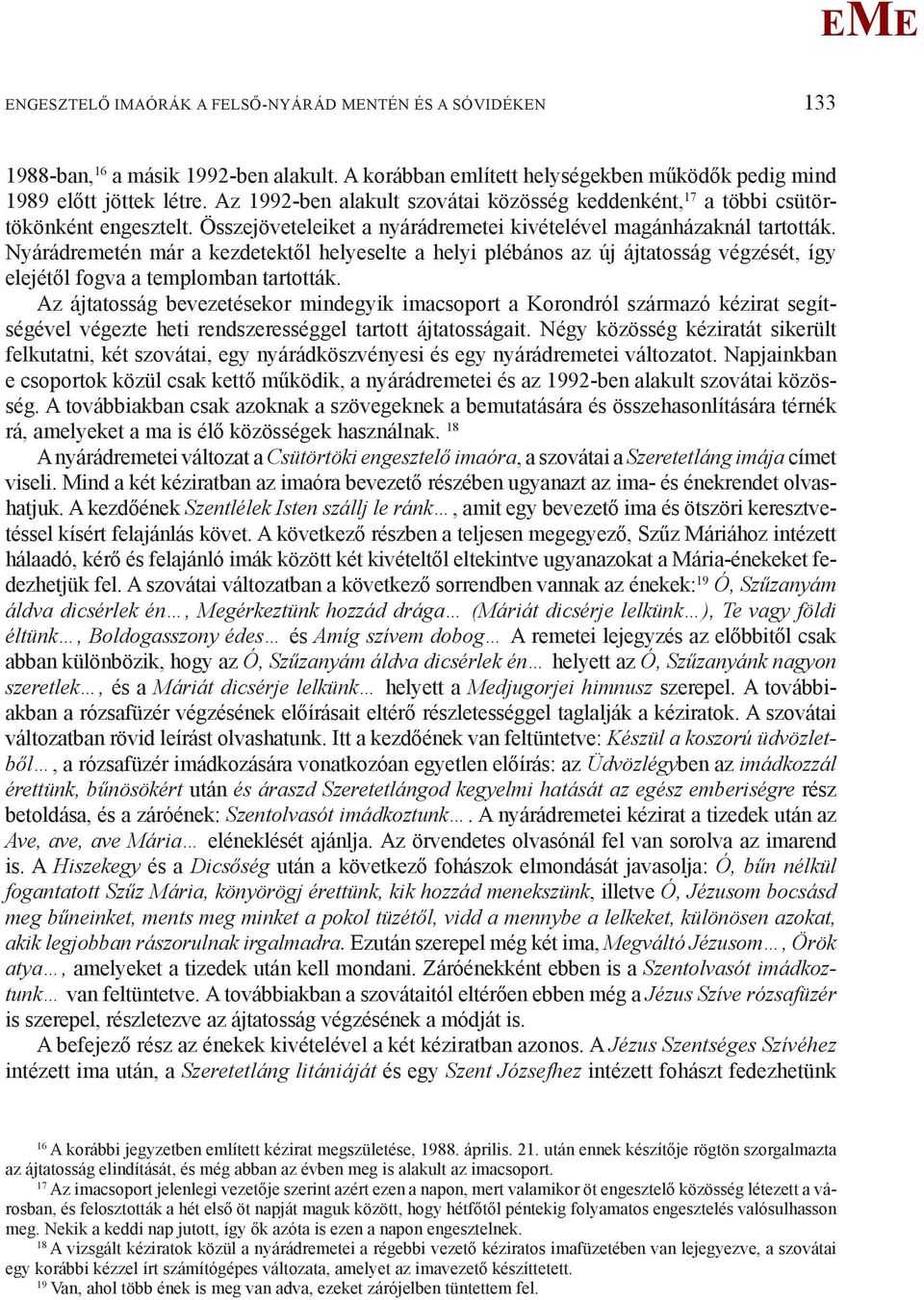 Nyárádremetén már a kezdetektől helyeselte a helyi plébános az új ájtatosság végzését, így elejétől fogva a templomban tartották.