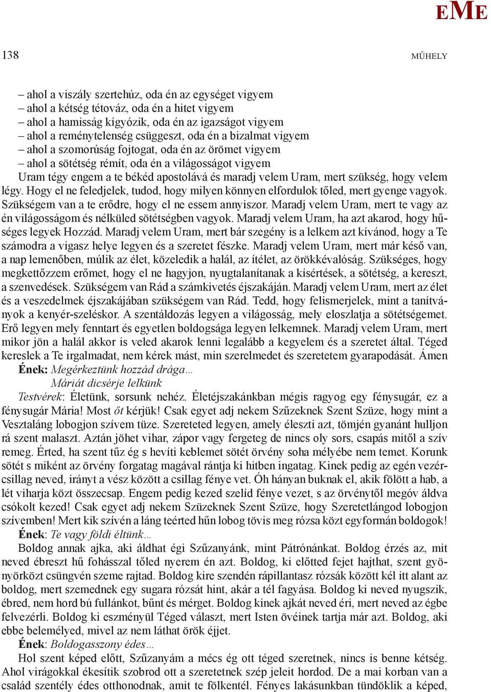 hogy velem légy. Hogy el ne feledjelek, tudod, hogy milyen könnyen elfordulok tőled, mert gyenge vagyok. Szükségem van a te erődre, hogy el ne essem annyiszor.