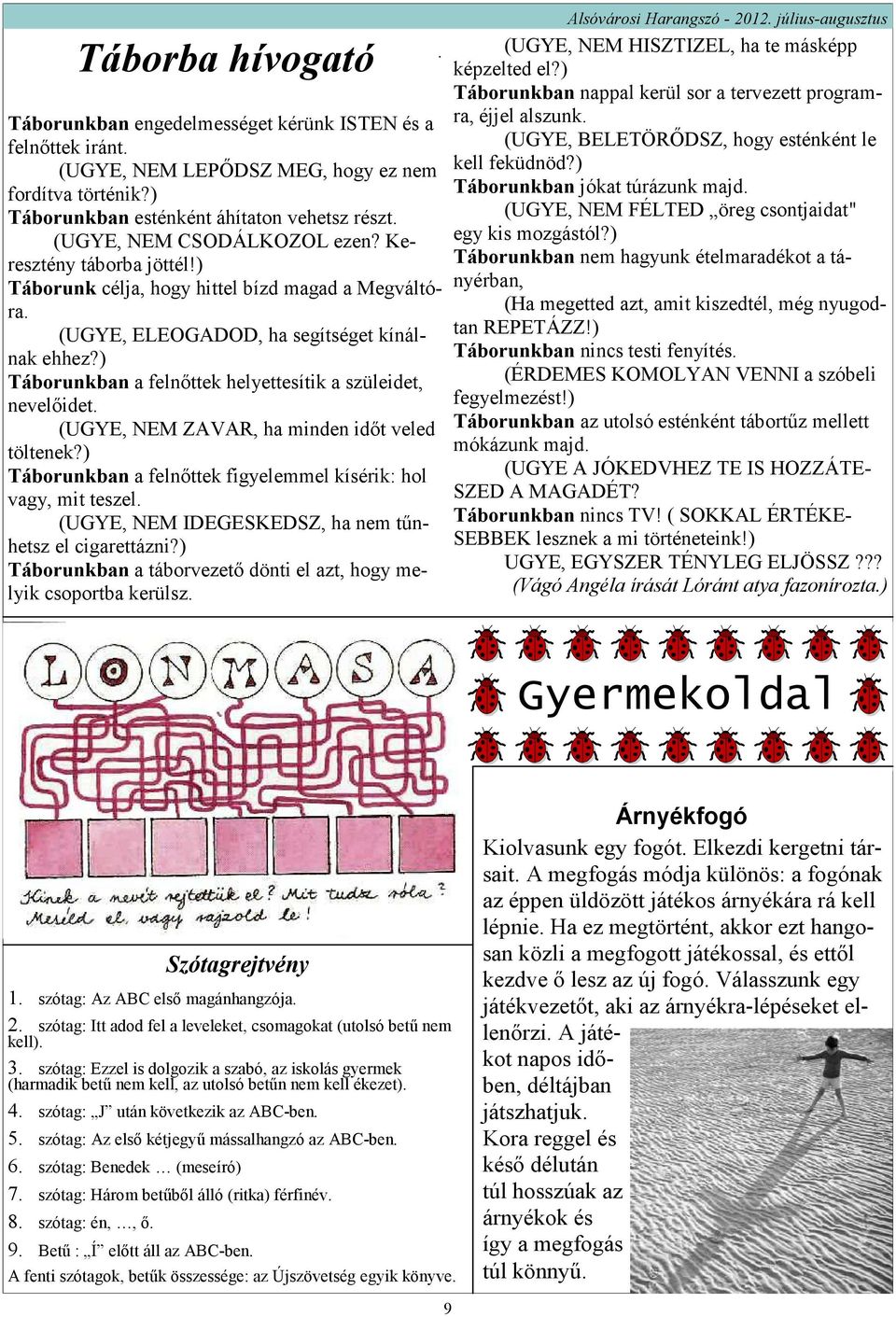 ) Táborunkban a felnőttek helyettesítik a szüleidet, nevelőidet. (UGYE, NEM ZAVAR, ha minden időt veled töltenek?) Táborunkban a felnőttek figyelemmel kísérik: hol vagy, mit teszel.