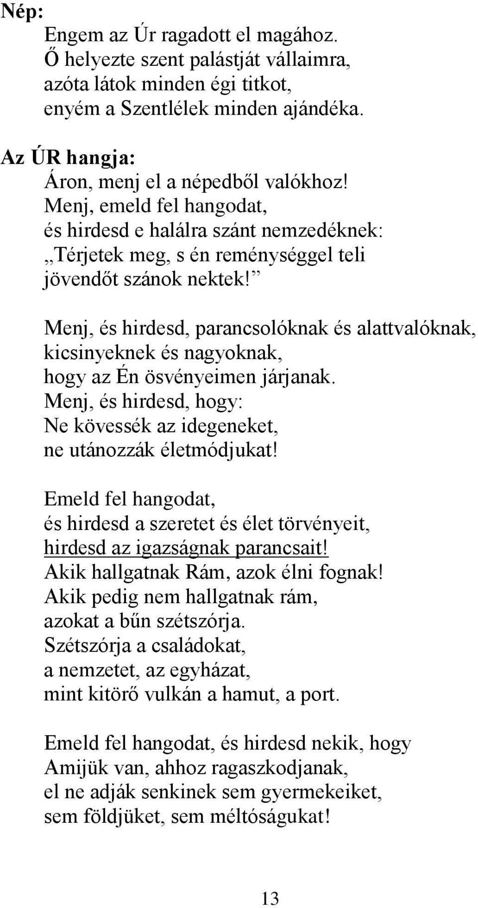 Menj, és hirdesd, parancsolóknak és alattvalóknak, kicsinyeknek és nagyoknak, hogy az Én ösvényeimen járjanak. Menj, és hirdesd, hogy: Ne kövessék az idegeneket, ne utánozzák életmódjukat!