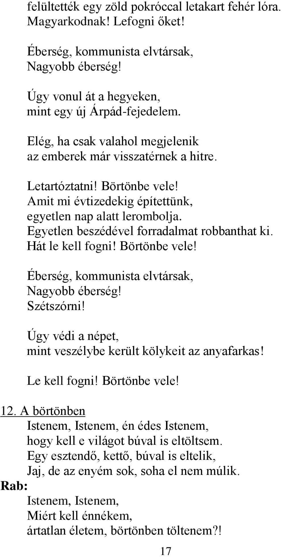 Egyetlen beszédével forradalmat robbanthat ki. Hát le kell fogni! Börtönbe vele! Éberség, kommunista elvtársak, Nagyobb éberség! Szétszórni!