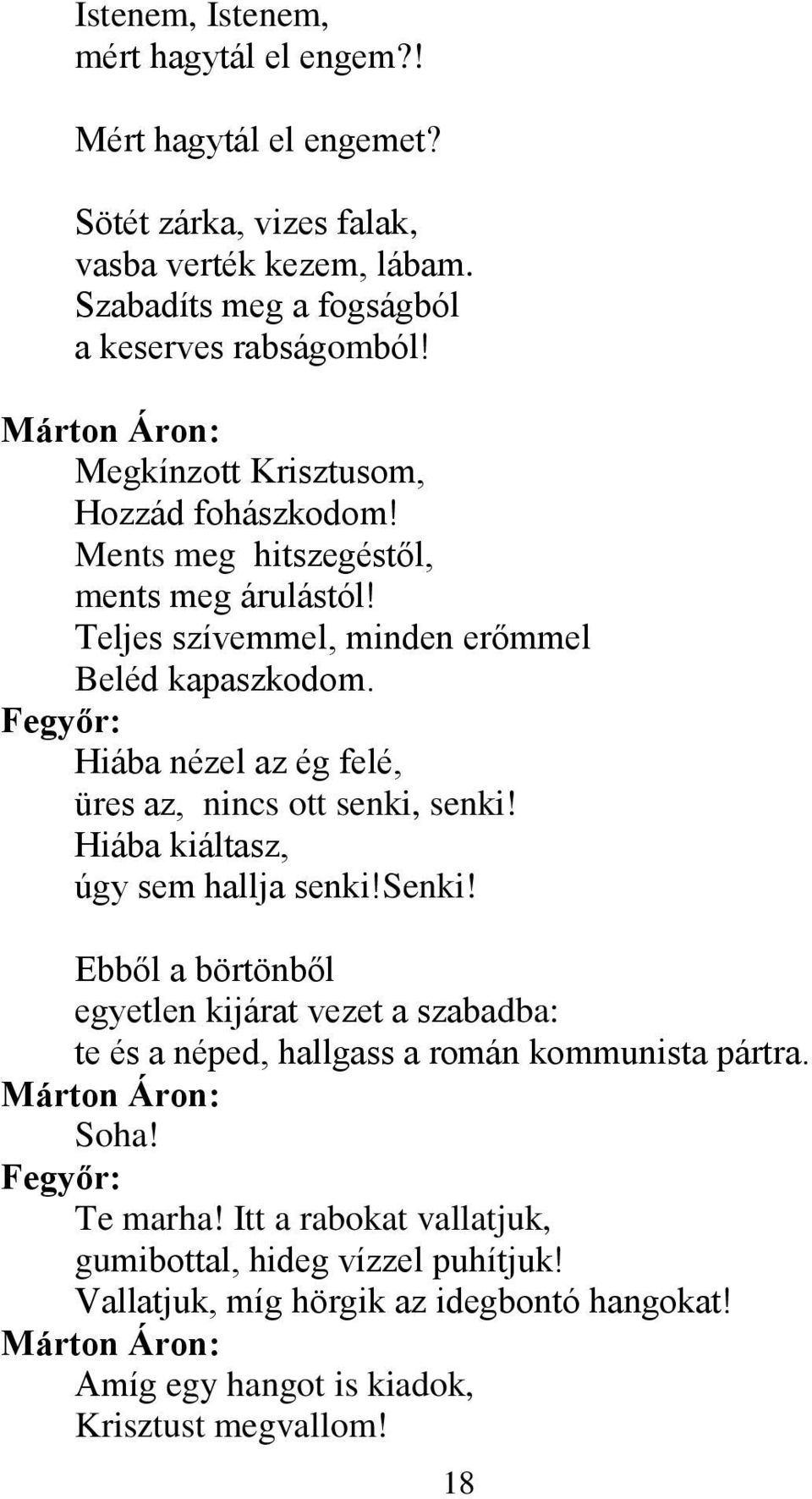 Fegyőr: Hiába nézel az ég felé, üres az, nincs ott senki, senki! Hiába kiáltasz, úgy sem hallja senki!senki! Ebből a börtönből egyetlen kijárat vezet a szabadba: te és a néped, hallgass a román kommunista pártra.