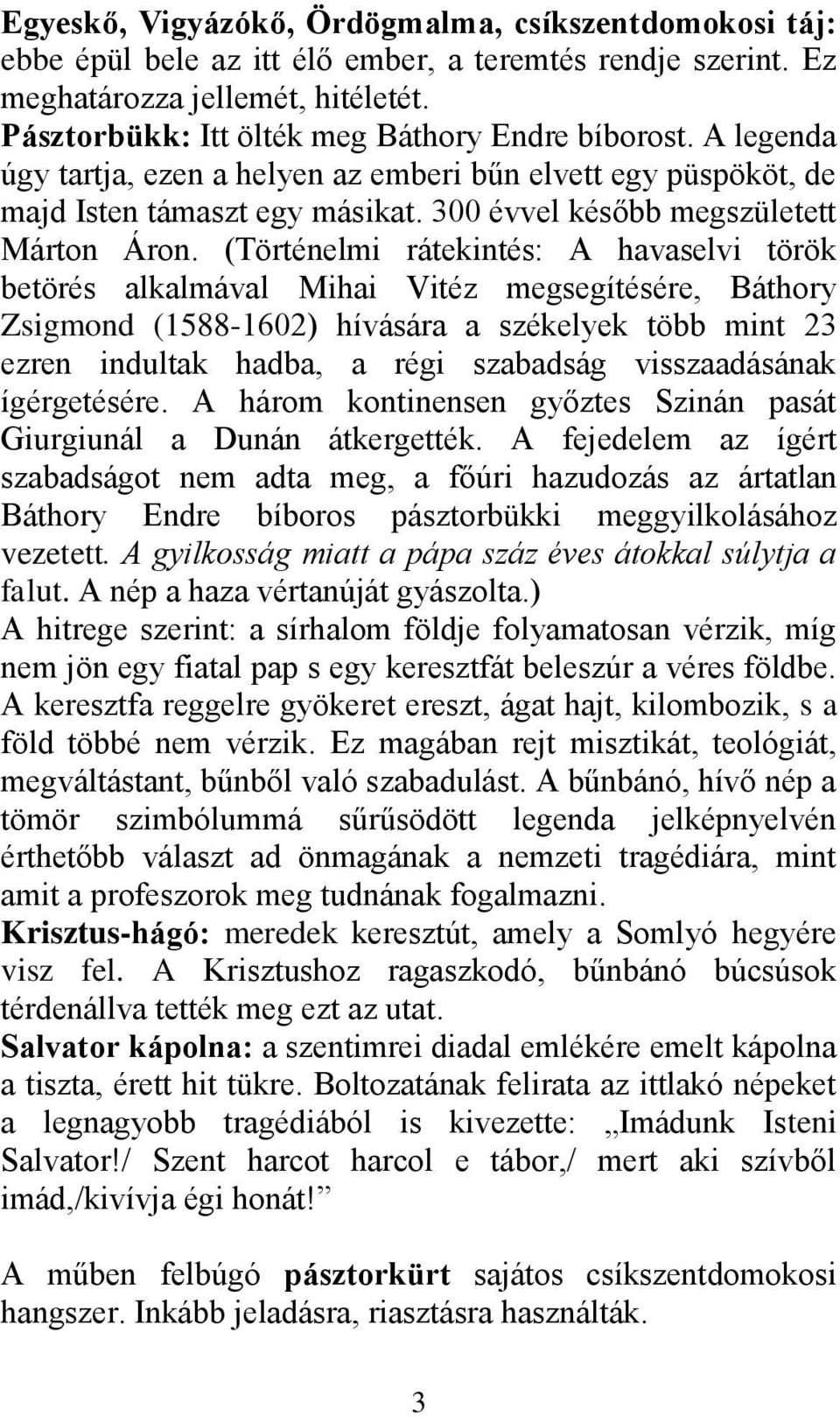 (Történelmi rátekintés: A havaselvi török betörés alkalmával Mihai Vitéz megsegítésére, Báthory Zsigmond (1588-1602) hívására a székelyek több mint 23 ezren indultak hadba, a régi szabadság