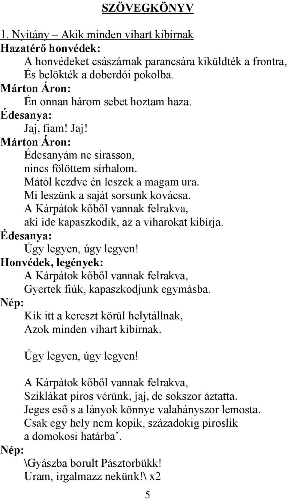 A Kárpátok kőből vannak felrakva, aki ide kapaszkodik, az a viharokat kibírja. Édesanya: Úgy legyen, úgy legyen!