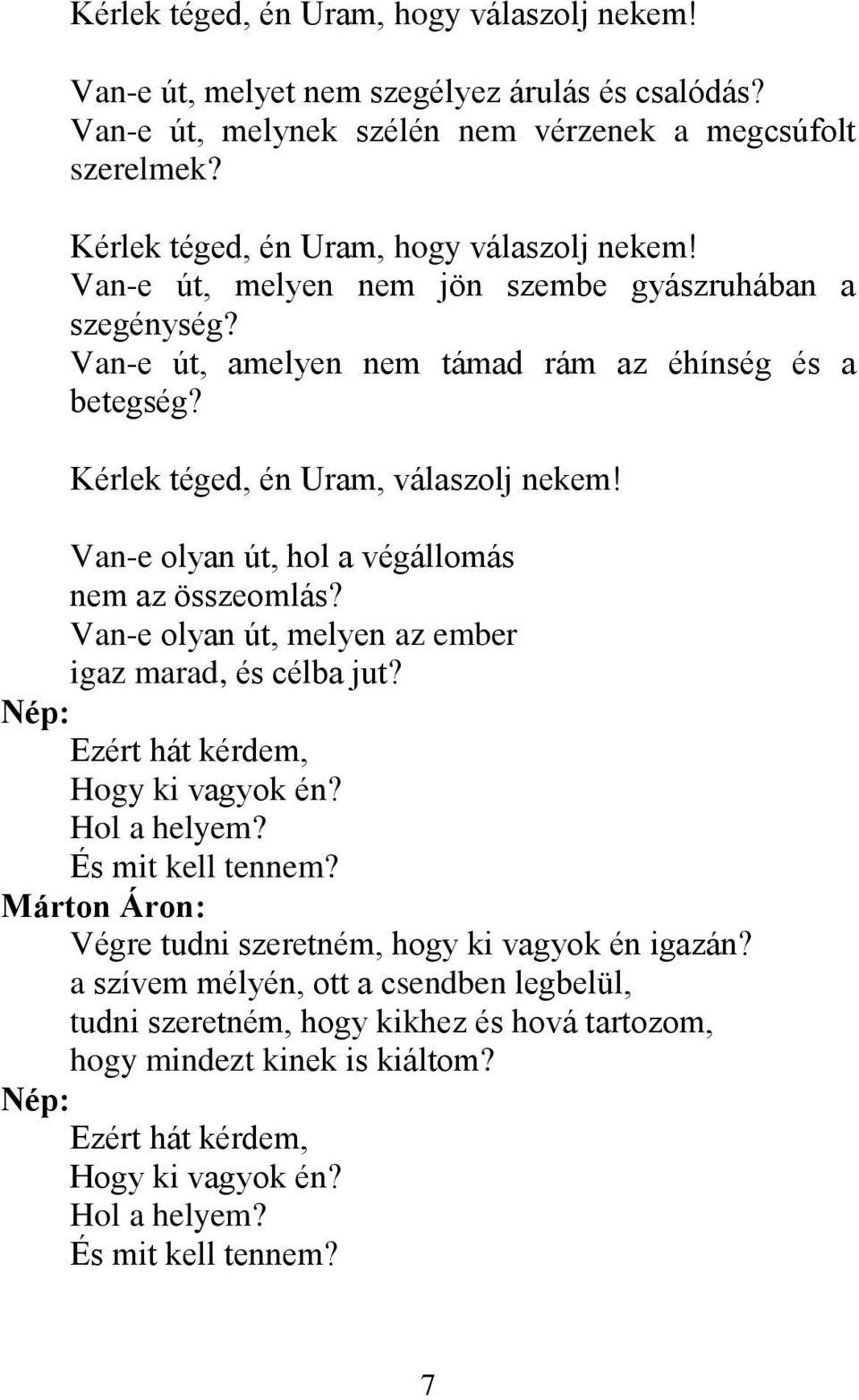 Kérlek téged, én Uram, válaszolj nekem! Van-e olyan út, hol a végállomás nem az összeomlás? Van-e olyan út, melyen az ember igaz marad, és célba jut? Ezért hát kérdem, Hogy ki vagyok én?