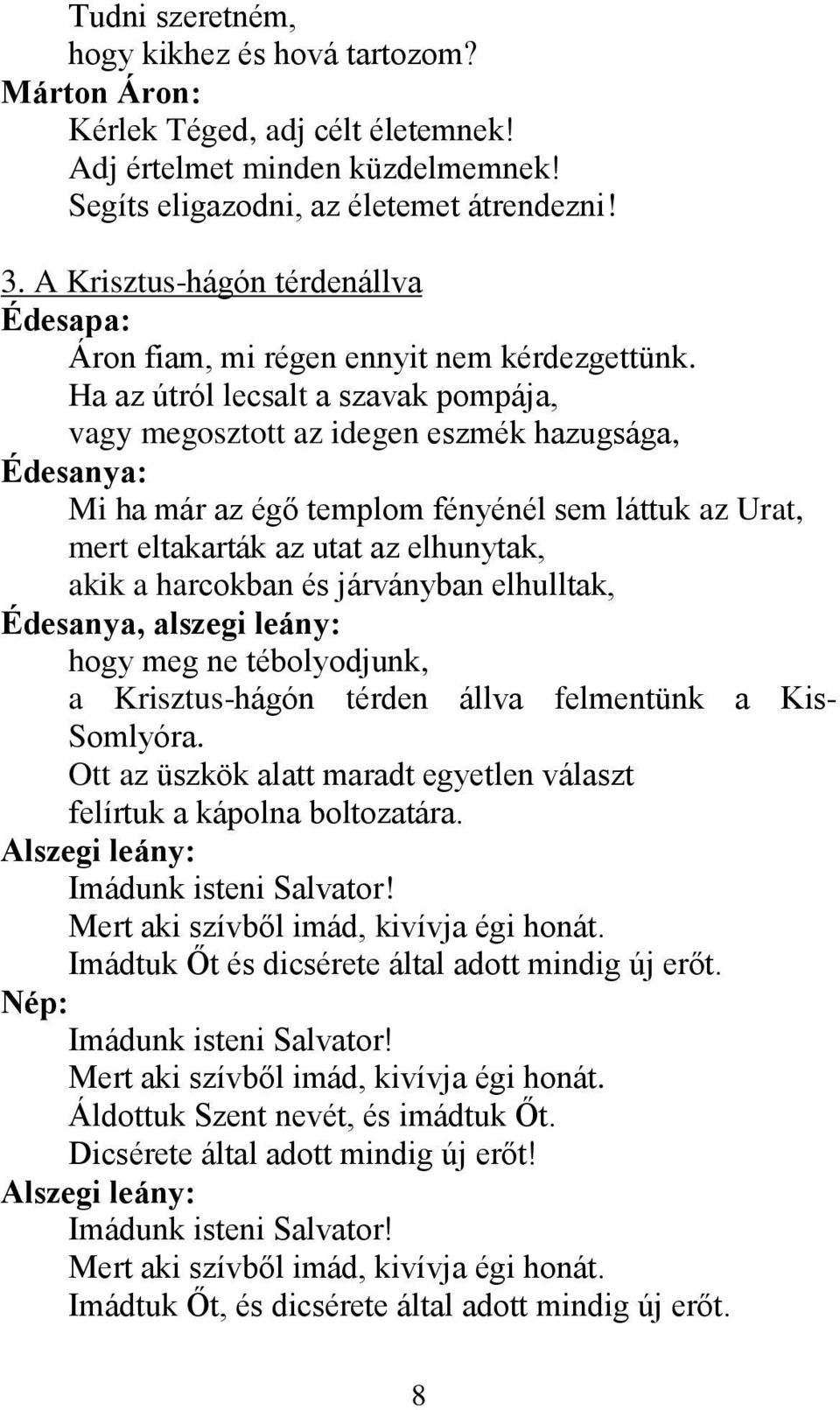 Ha az útról lecsalt a szavak pompája, vagy megosztott az idegen eszmék hazugsága, Édesanya: Mi ha már az égő templom fényénél sem láttuk az Urat, mert eltakarták az utat az elhunytak, akik a