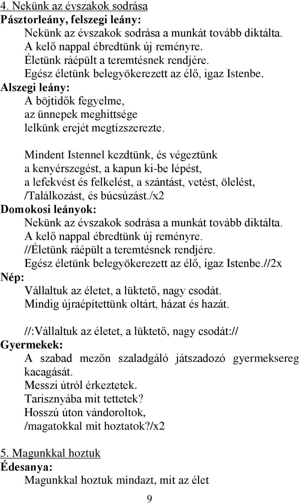 Mindent Istennel kezdtünk, és végeztünk a kenyérszegést, a kapun ki-be lépést, a lefekvést és felkelést, a szántást, vetést, ölelést, /Találkozást, és búcsúzást.