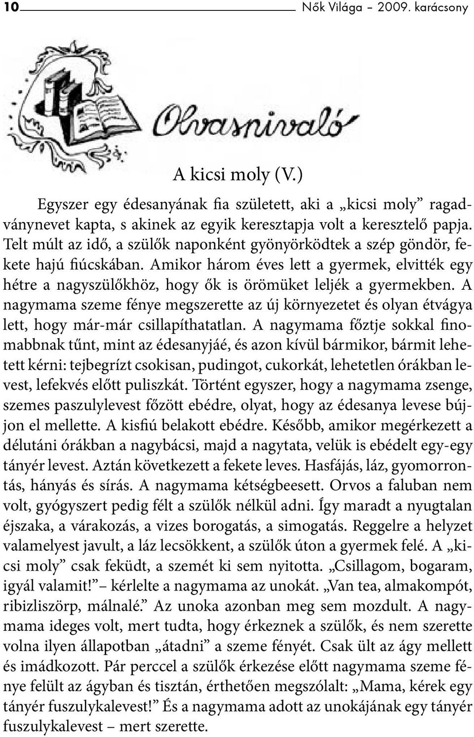 A nagymama szeme fénye megszerette az új környezetet és olyan étvágya lett, hogy már-már csillapíthatatlan.