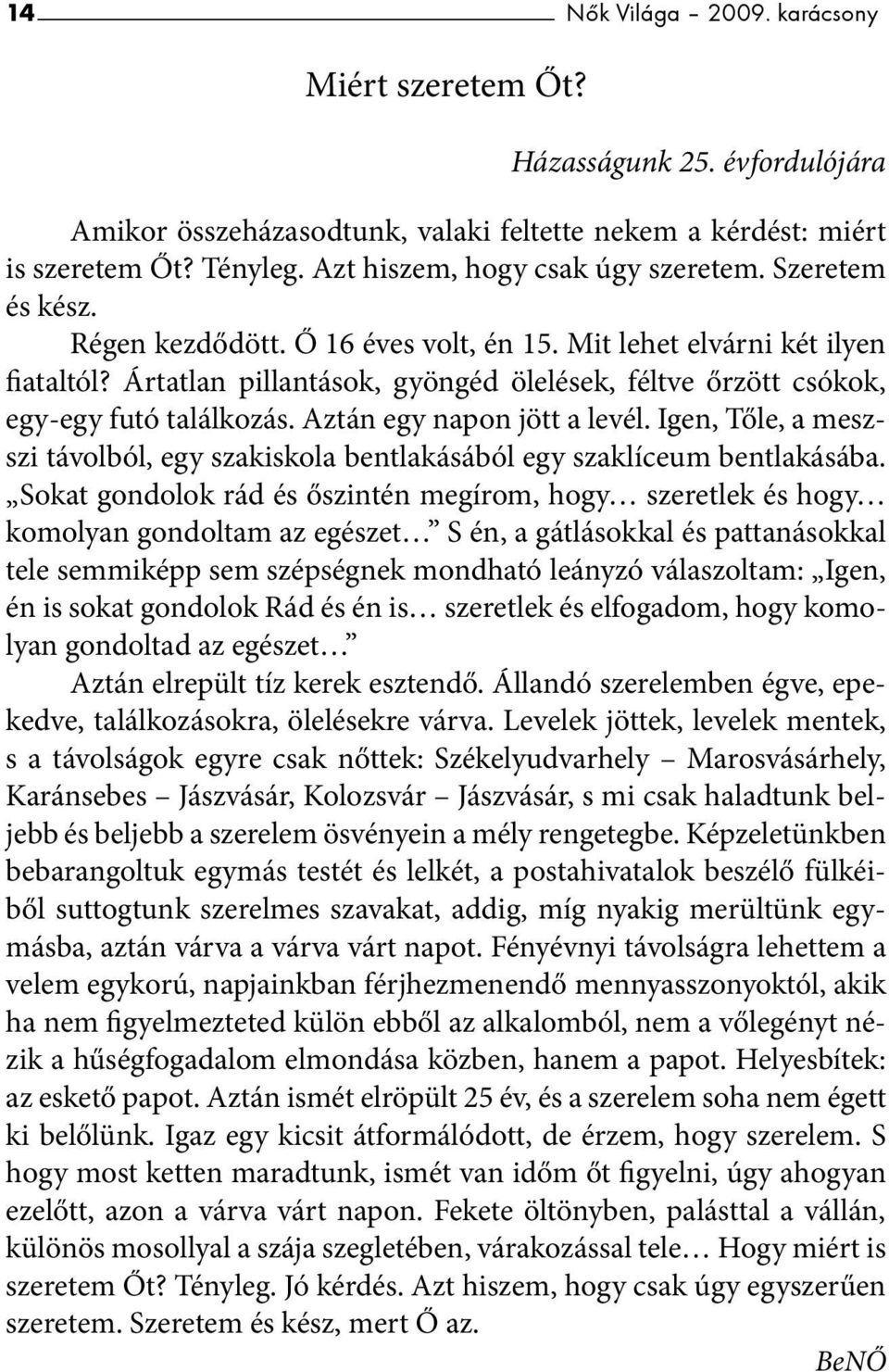 Ártatlan pillantások, gyöngéd ölelések, féltve őrzött csókok, egy-egy futó találkozás. Aztán egy napon jött a levél.