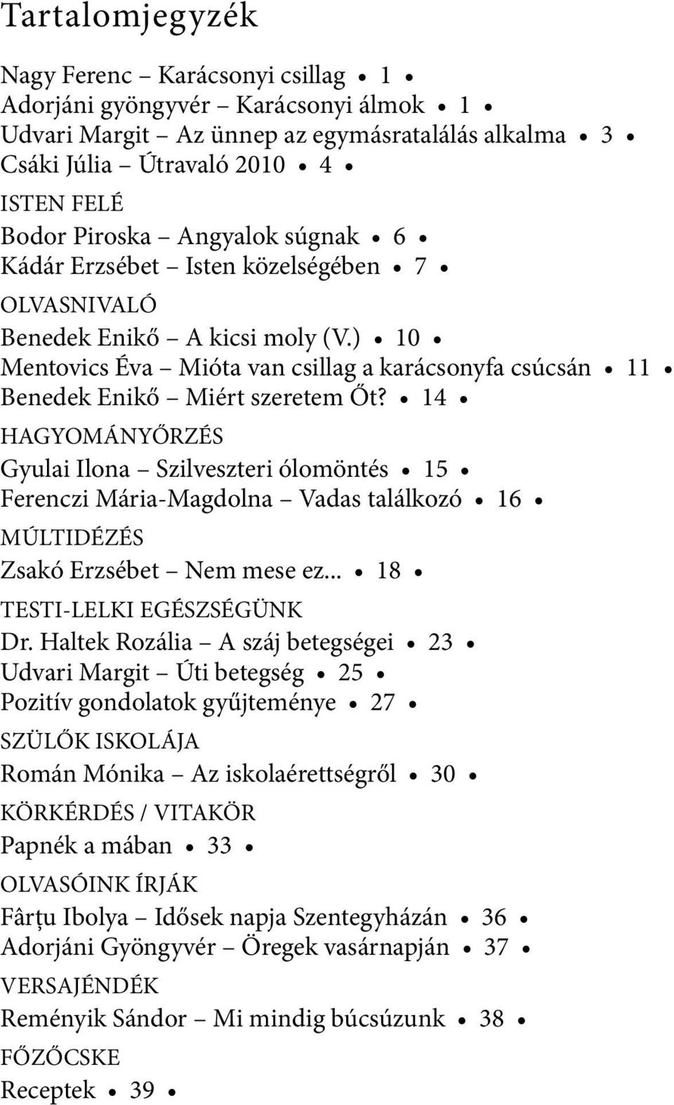 Piroska Angyalok súgnak 6 Kádár Erzsébet Isten közelségében 7 OLVASNIVALÓ Benedek Enikő A kicsi moly (V.) 10 Mentovics Éva Mióta van csillag a karácsonyfa csúcsán 11 Benedek Enikő Miért szeretem Őt?