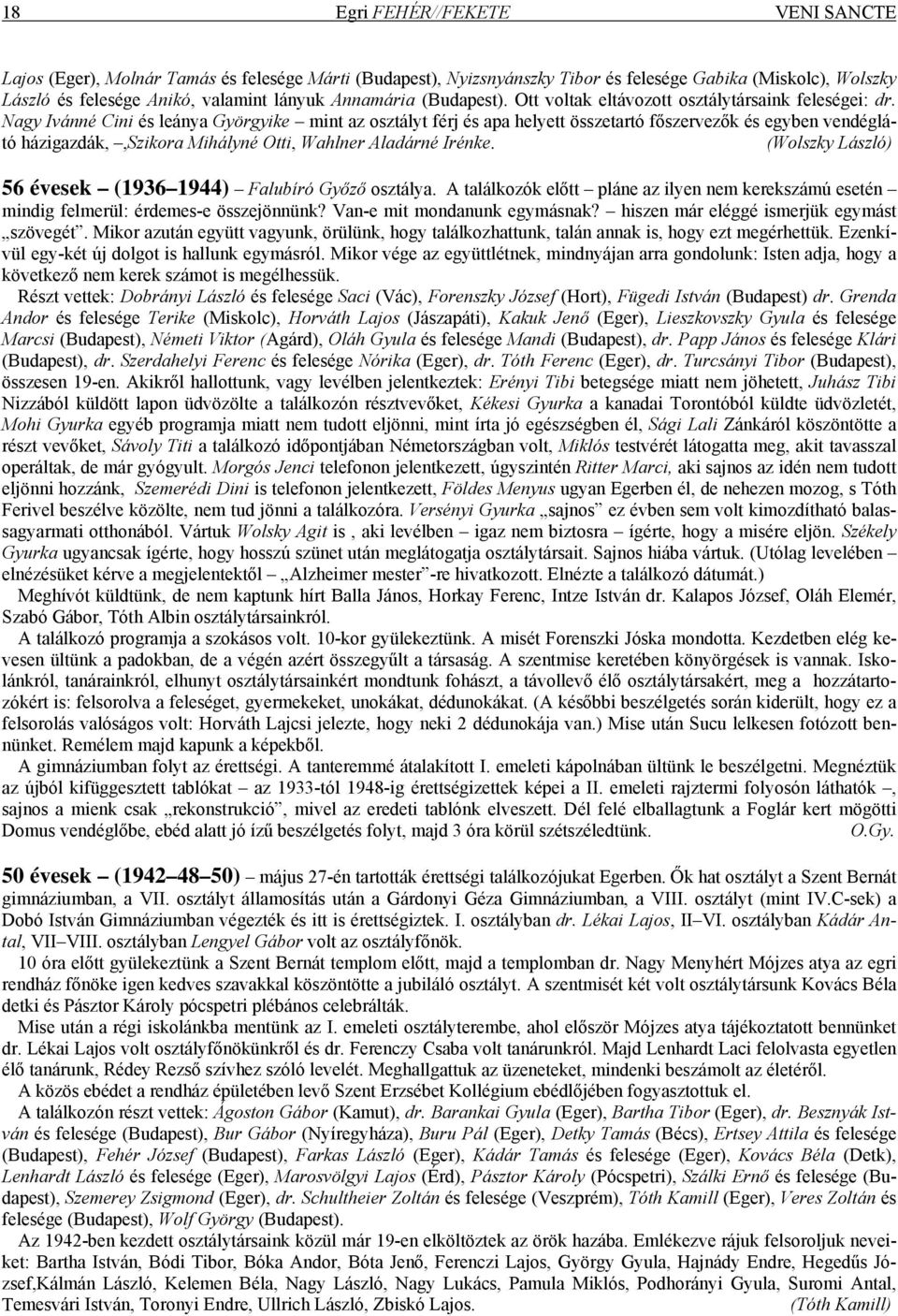 Nagy Ivánné Cini és leánya Györgyike mint az osztályt férj és apa helyett összetartó főszervezők és egyben vendéglátó házigazdák,,szikora Mihályné Otti, Wahlner Aladárné Irénke.