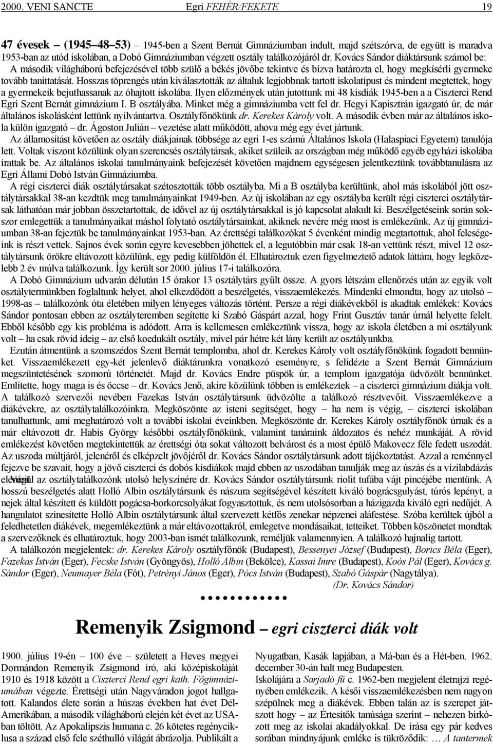 Kovács Sándor diáktársunk számol be: A második világháború befejezésével több szülő a békés jövőbe tekintve és bízva határozta el, hogy megkísérli gyermeke tovább taníttatását.