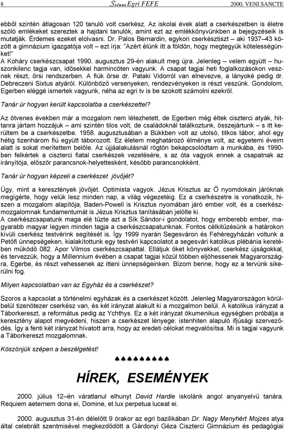 Palos Bernardin, egykori cserkésztiszt aki 1937 43 között a gimnázium igazgatója volt ezt írja: Azért élünk itt a földön, hogy megtegyük kötelességünket! A Koháry cserkészcsapat 1990.