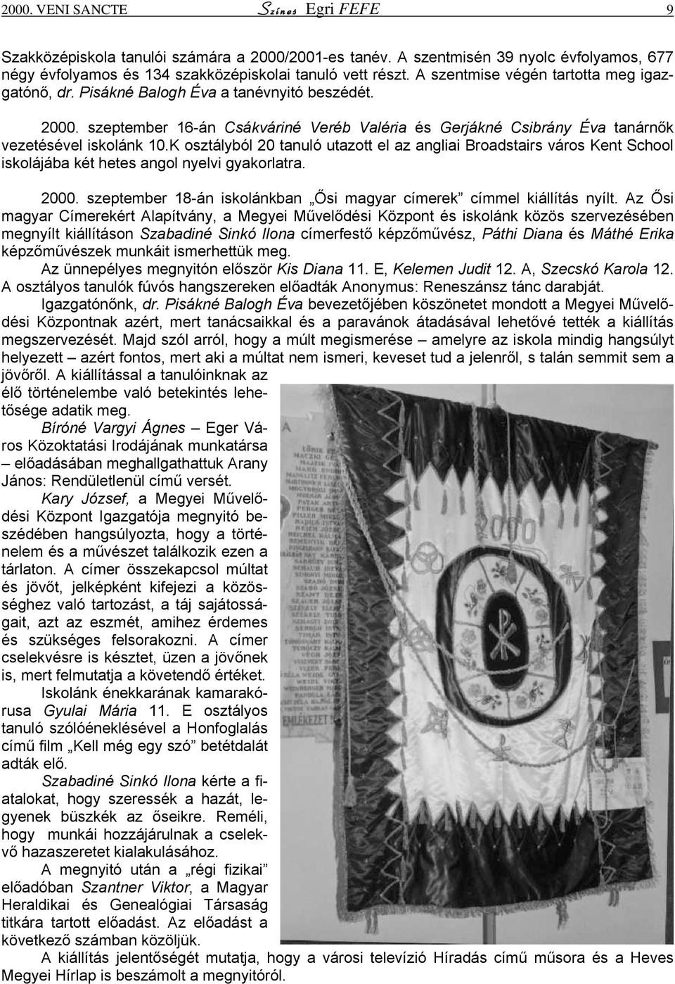 K osztályból 20 tanuló utazott el az angliai Broadstairs város Kent School iskolájába két hetes angol nyelvi gyakorlatra. 2000. szeptember 18-án iskolánkban Ősi magyar címerek címmel kiállítás nyílt.