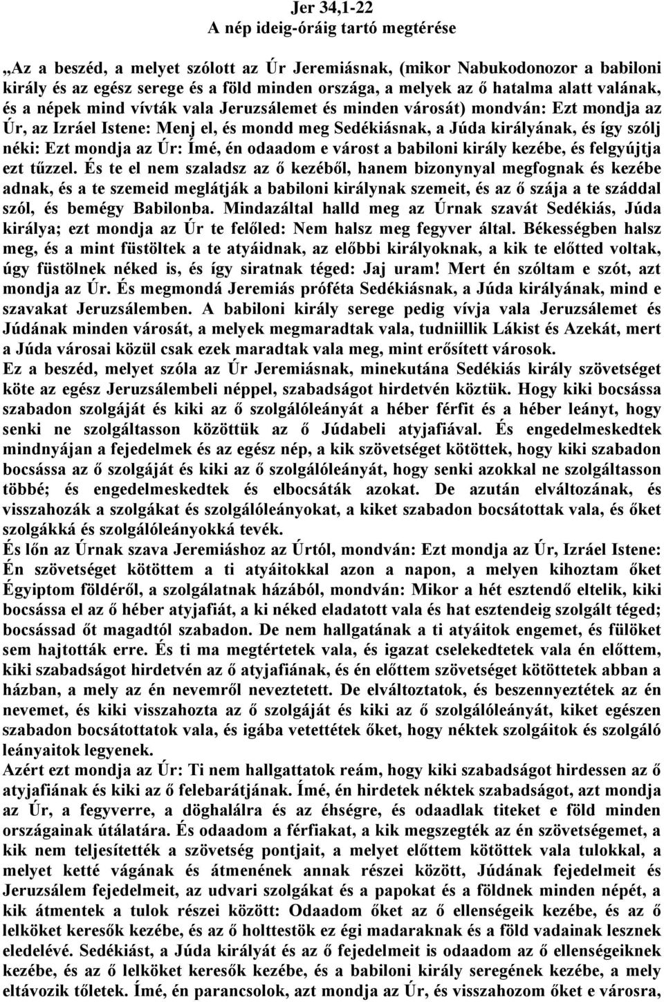 néki: Ezt mondja az Úr: Ímé, én odaadom e várost a babiloni király kezébe, és felgyújtja ezt tűzzel.