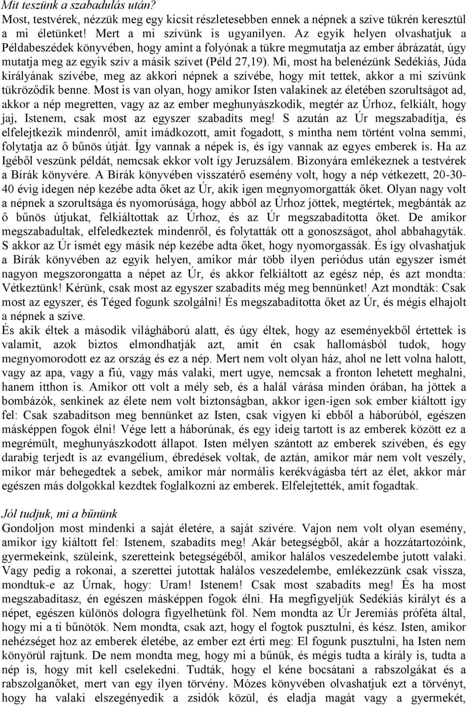 Mi, most ha belenézünk Sedékiás, Júda királyának szívébe, meg az akkori népnek a szívébe, hogy mit tettek, akkor a mi szívünk tükröződik benne.