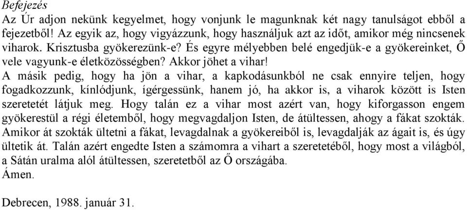 A másik pedig, hogy ha jön a vihar, a kapkodásunkból ne csak ennyire teljen, hogy fogadkozzunk, kínlódjunk, ígérgessünk, hanem jó, ha akkor is, a viharok között is Isten szeretetét látjuk meg.