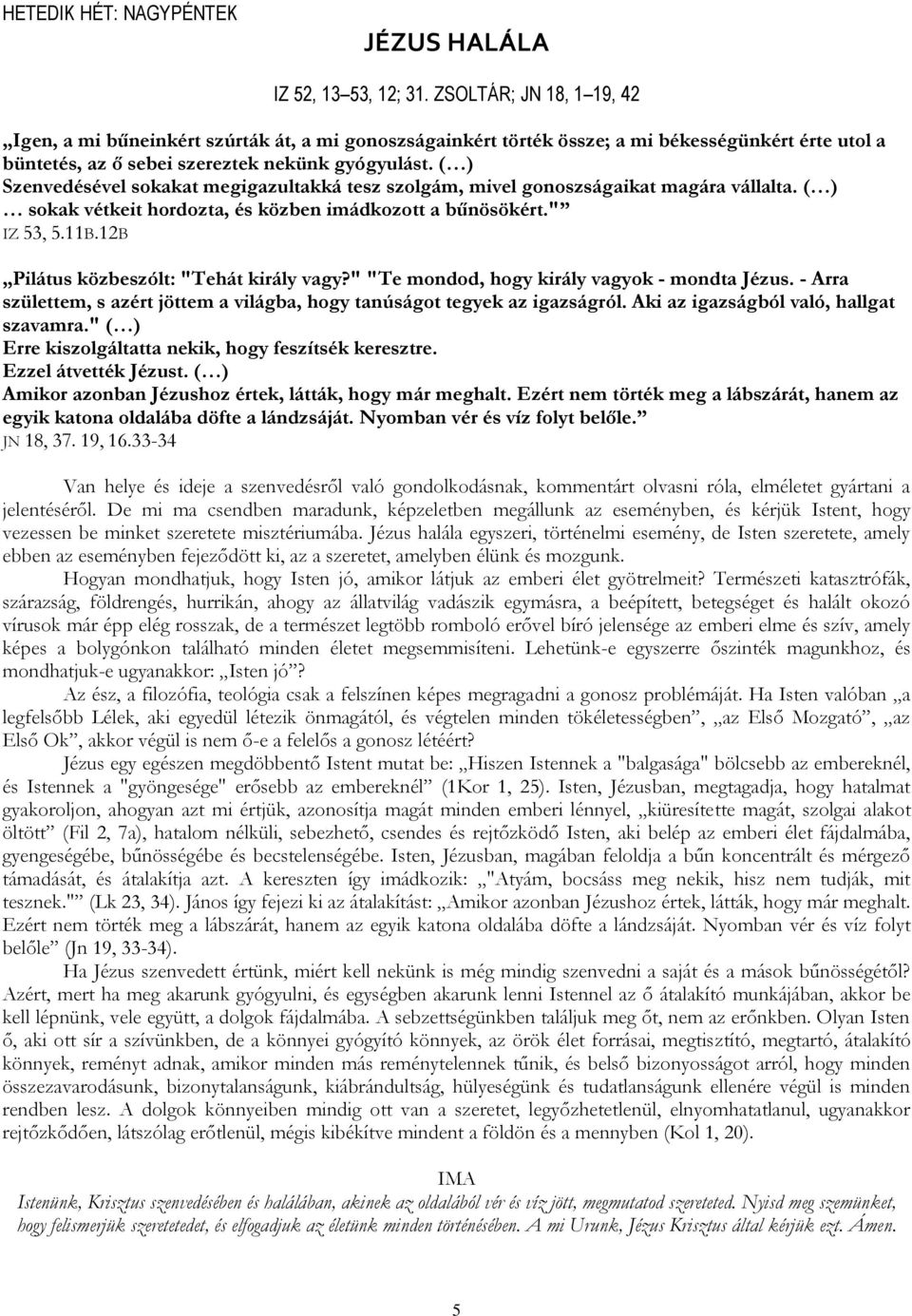 ( ) Szenvedésével sokakat megigazultakká tesz szolgám, mivel gonoszságaikat magára vállalta. ( ) sokak vétkeit hordozta, és közben imádkozott a bűnösökért." IZ 53, 5.11B.