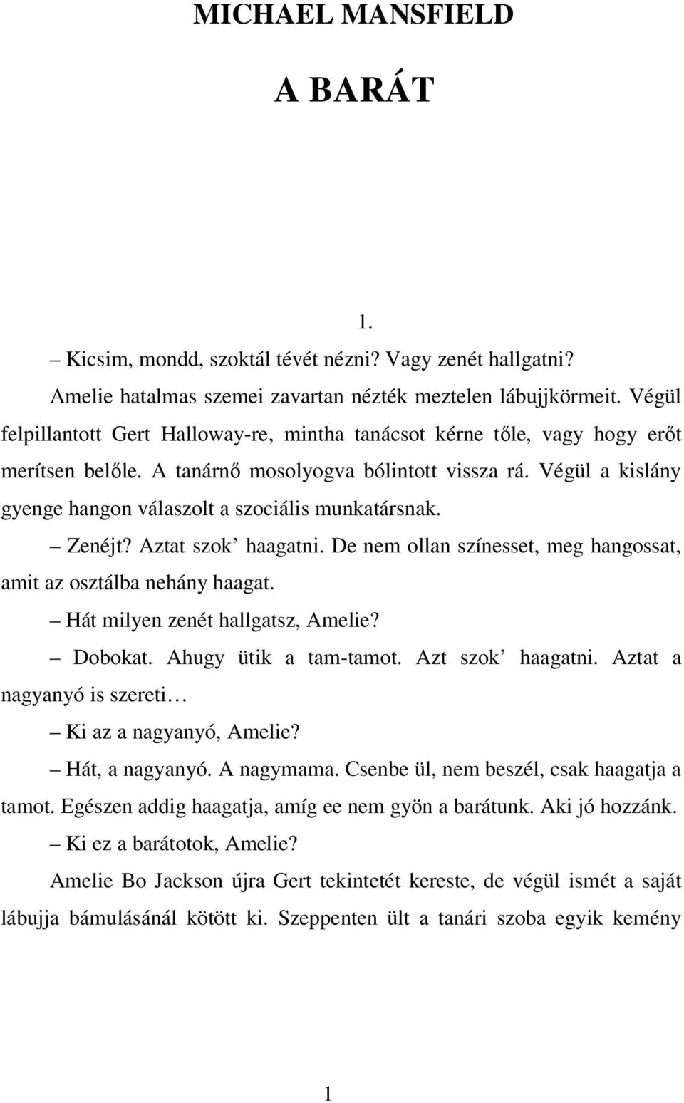 Végül a kislány gyenge hangon válaszolt a szociális munkatársnak. Zenéjt? Aztat szok haagatni. De nem ollan színesset, meg hangossat, amit az osztálba nehány haagat.