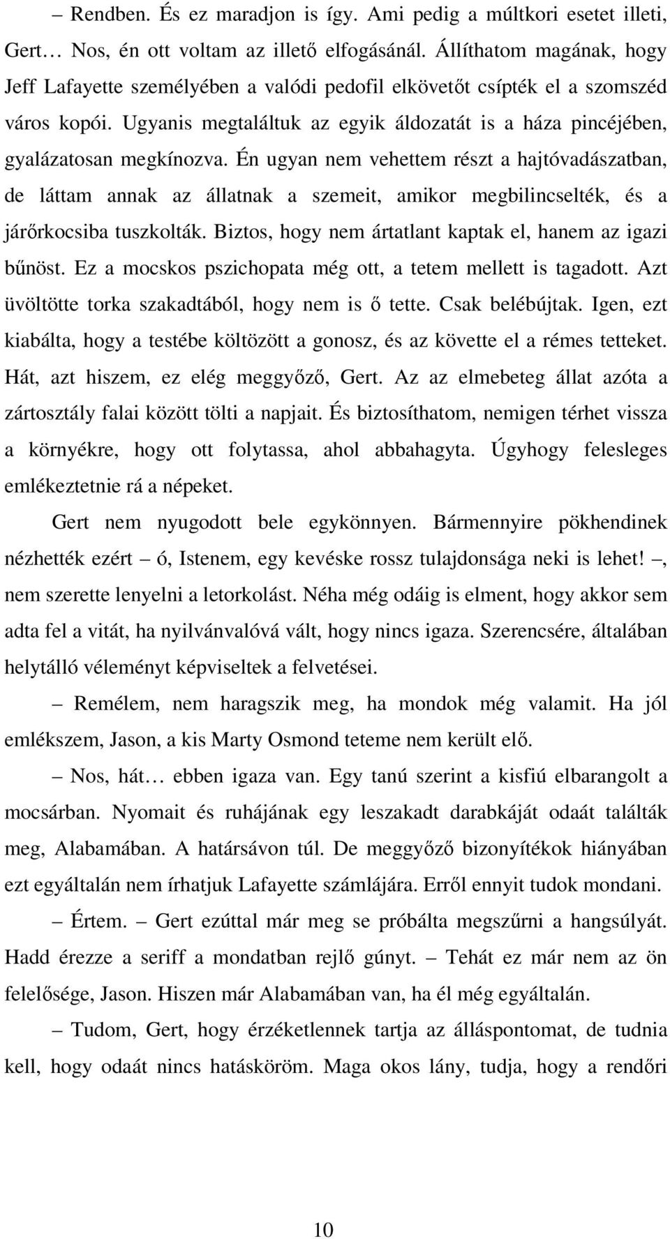 Én ugyan nem vehettem részt a hajtóvadászatban, de láttam annak az állatnak a szemeit, amikor megbilincselték, és a járőrkocsiba tuszkolták.