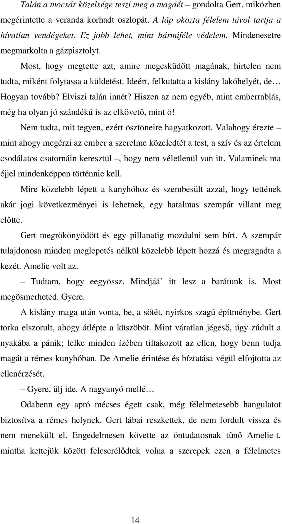 Ideért, felkutatta a kislány lakóhelyét, de Hogyan tovább? Elviszi talán innét? Hiszen az nem egyéb, mint emberrablás, még ha olyan jó szándékú is az elkövető, mint ő!