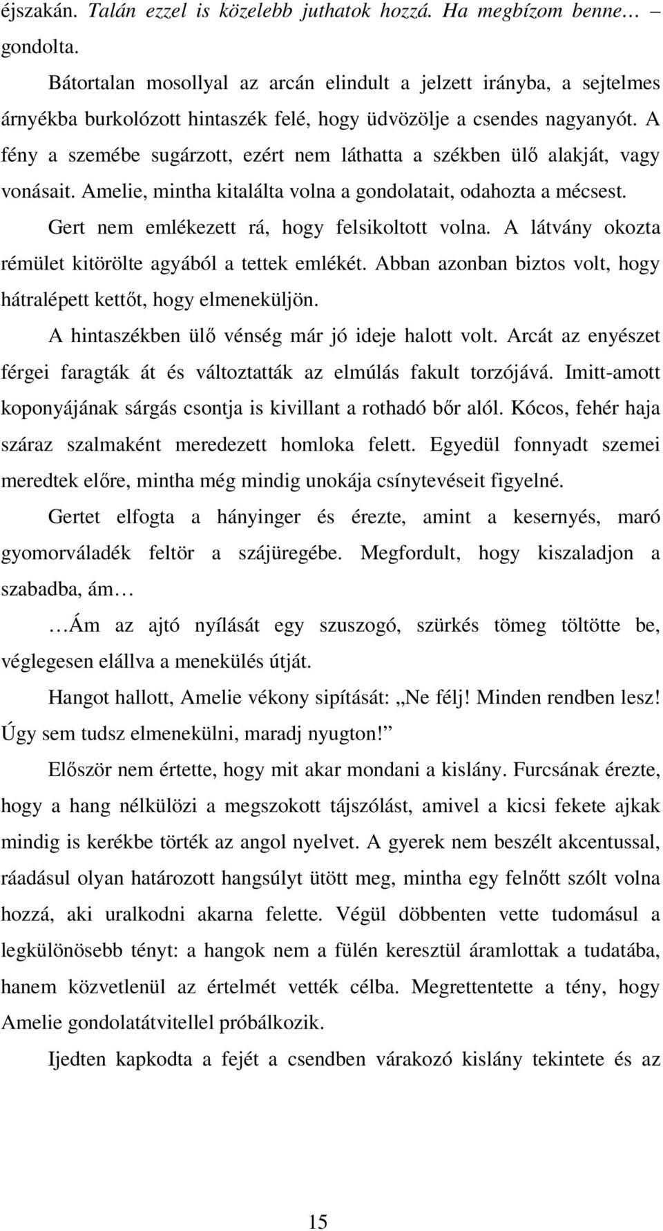 A fény a szemébe sugárzott, ezért nem láthatta a székben ülő alakját, vagy vonásait. Amelie, mintha kitalálta volna a gondolatait, odahozta a mécsest. Gert nem emlékezett rá, hogy felsikoltott volna.