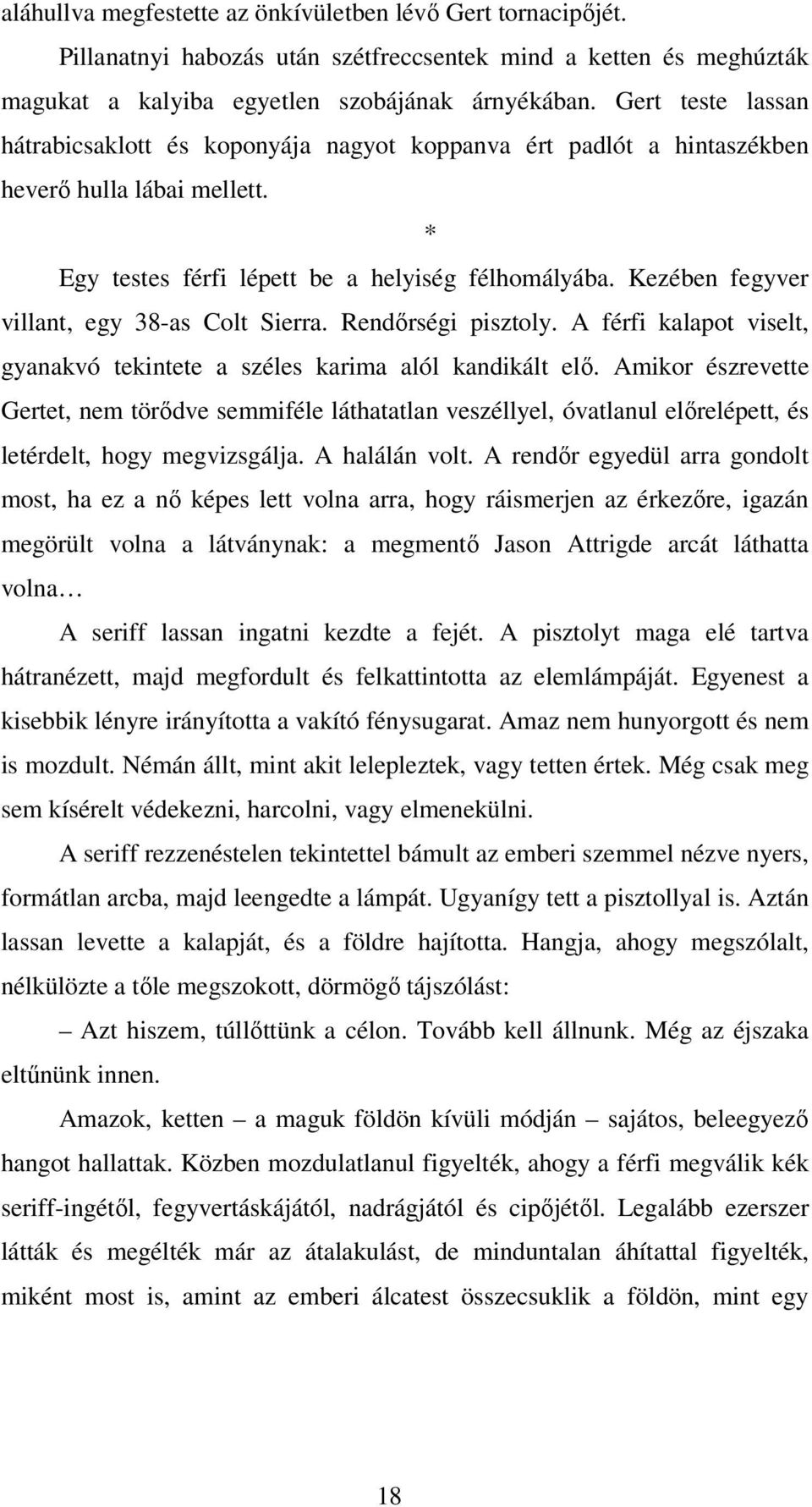 Kezében fegyver villant, egy 38-as Colt Sierra. Rendőrségi pisztoly. A férfi kalapot viselt, gyanakvó tekintete a széles karima alól kandikált elő.