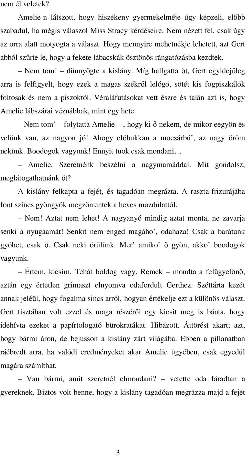 Míg hallgatta őt, Gert egyidejűleg arra is felfigyelt, hogy ezek a magas székről lelógó, sötét kis fogpiszkálók foltosak és nem a piszoktól.