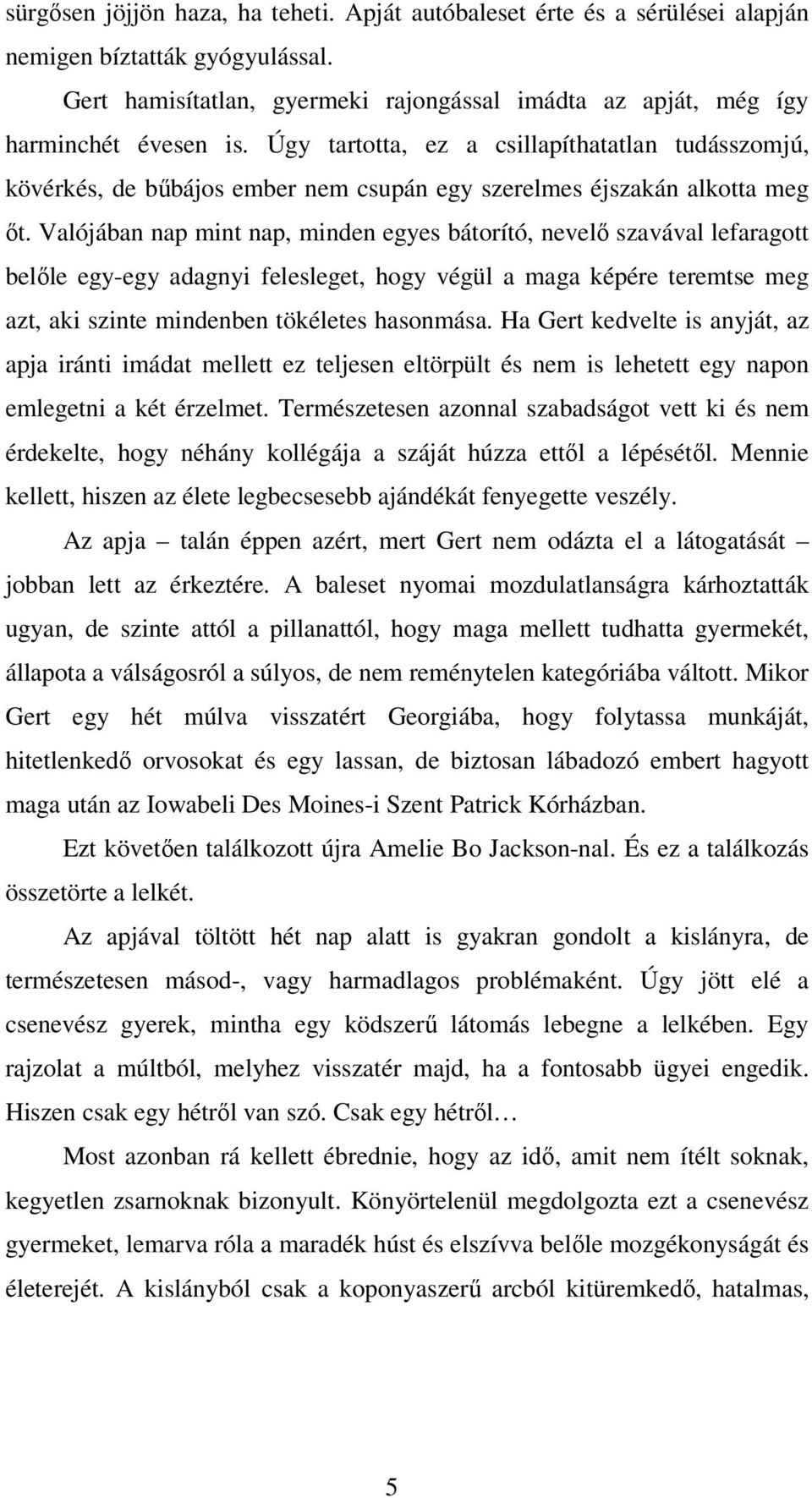 Valójában nap mint nap, minden egyes bátorító, nevelő szavával lefaragott belőle egy-egy adagnyi felesleget, hogy végül a maga képére teremtse meg azt, aki szinte mindenben tökéletes hasonmása.