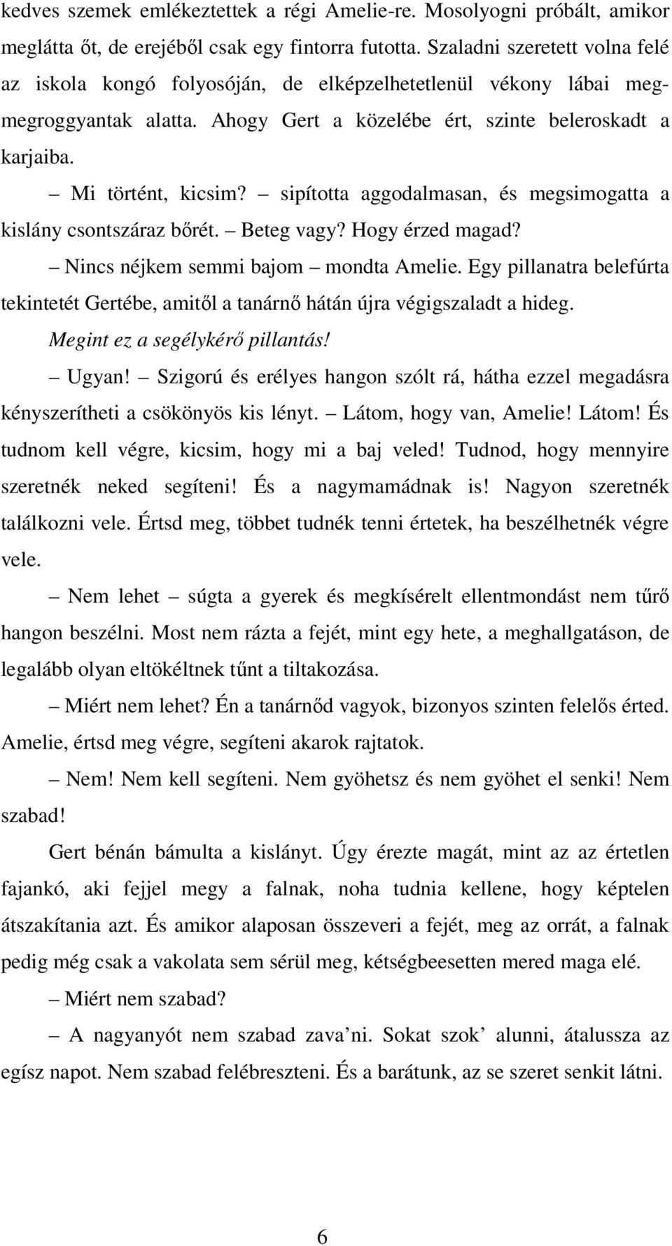 sipította aggodalmasan, és megsimogatta a kislány csontszáraz bőrét. Beteg vagy? Hogy érzed magad? Nincs néjkem semmi bajom mondta Amelie.