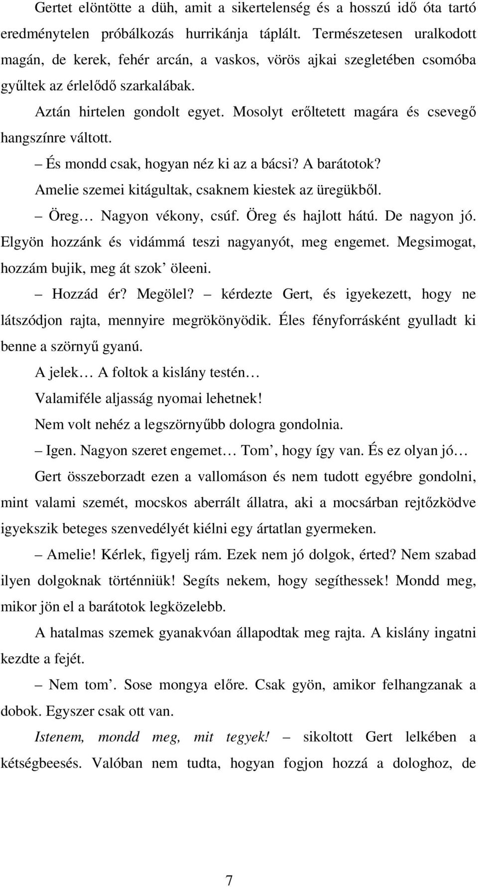 Mosolyt erőltetett magára és csevegő hangszínre váltott. És mondd csak, hogyan néz ki az a bácsi? A barátotok? Amelie szemei kitágultak, csaknem kiestek az üregükből. Öreg Nagyon vékony, csúf.