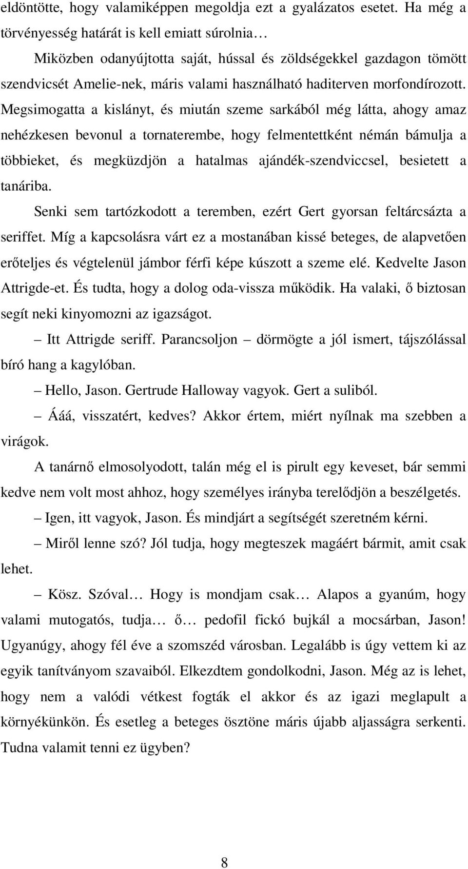 Megsimogatta a kislányt, és miután szeme sarkából még látta, ahogy amaz nehézkesen bevonul a tornaterembe, hogy felmentettként némán bámulja a többieket, és megküzdjön a hatalmas