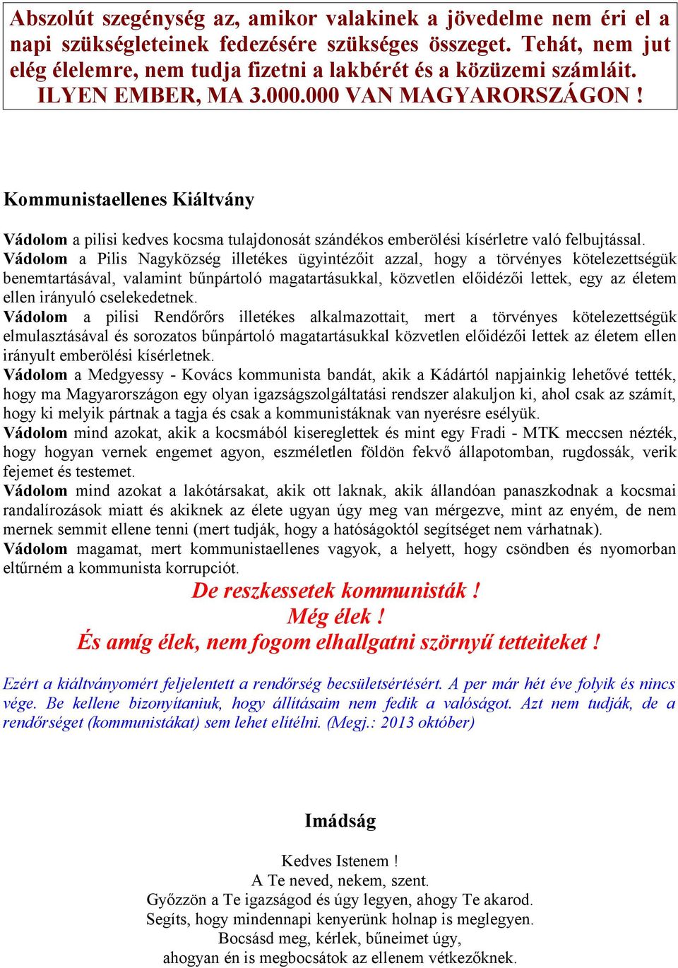 Vádolom a Pilis Nagyközség illetékes ügyintézőit azzal, hogy a törvényes kötelezettségük benemtartásával, valamint bűnpártoló magatartásukkal, közvetlen előidézői lettek, egy az életem ellen irányuló