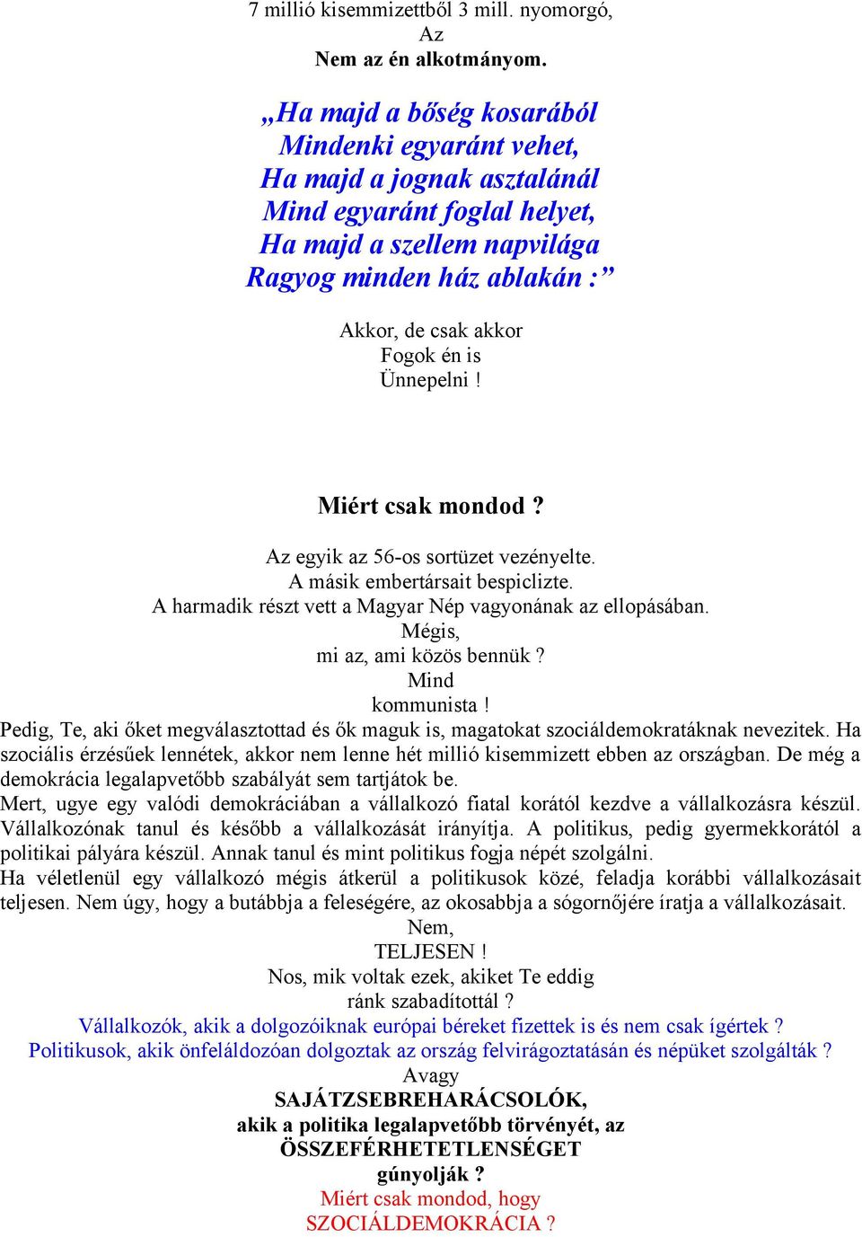 Ünnepelni! Miért csak mondod? Az egyik az 56-os sortüzet vezényelte. A másik embertársait bespiclizte. A harmadik részt vett a Magyar Nép vagyonának az ellopásában. Mégis, mi az, ami közös bennük?