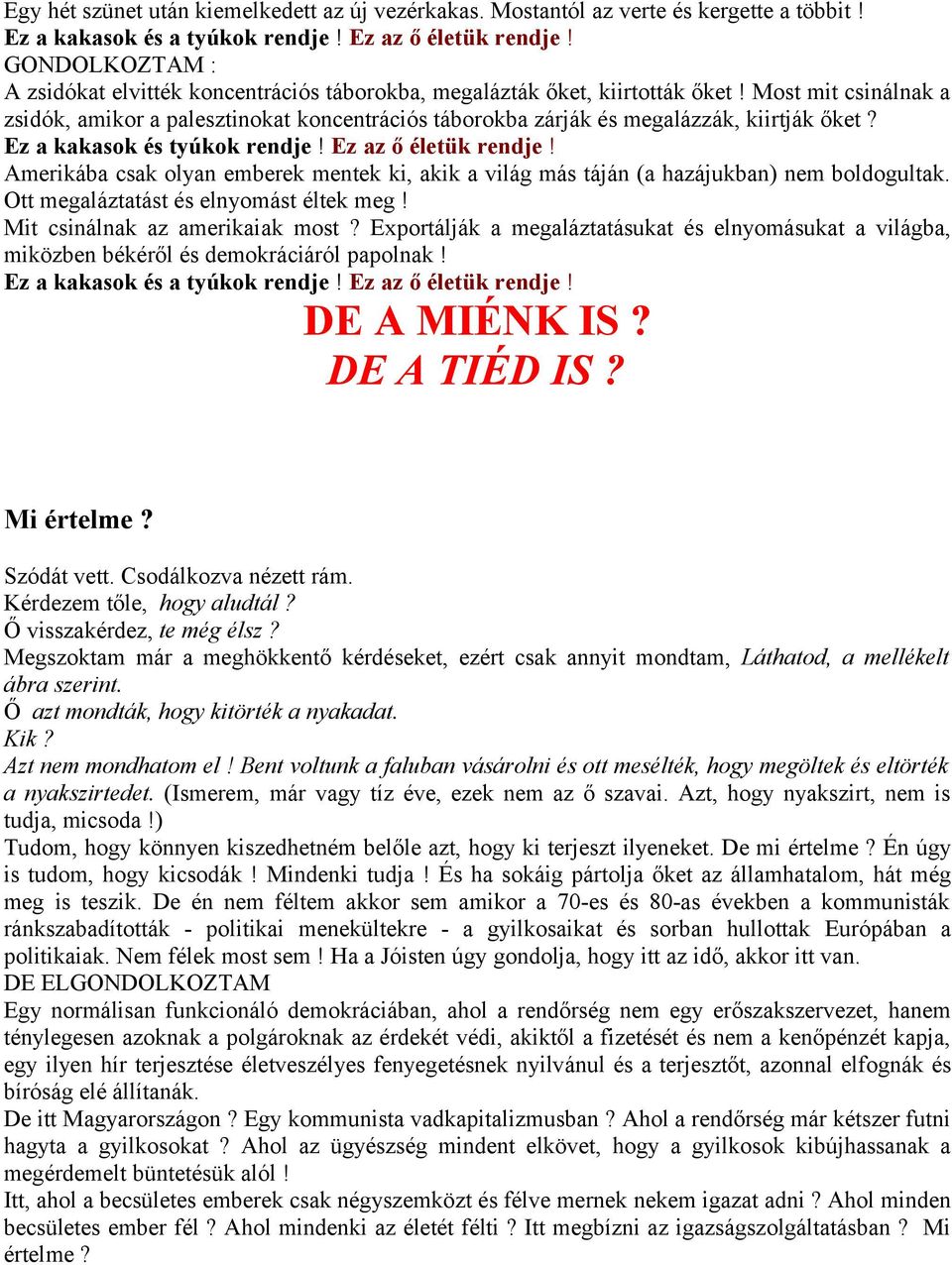 Most mit csinálnak a zsidók, amikor a palesztinokat koncentrációs táborokba zárják és megalázzák, kiirtják őket? Ez a kakasok és tyúkok rendje! Ez az ő életük rendje!