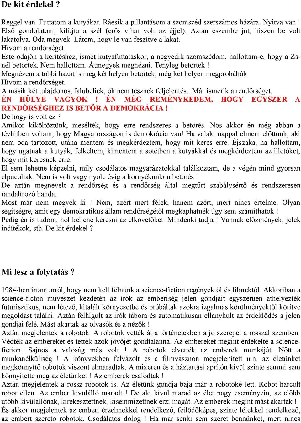 Este odajön a kerítéshez, ismét kutyafuttatáskor, a negyedik szomszédom, hallottam-e, hogy a Zsnél betörtek. Nem hallottam. Átmegyek megnézni. Tényleg betörtek!