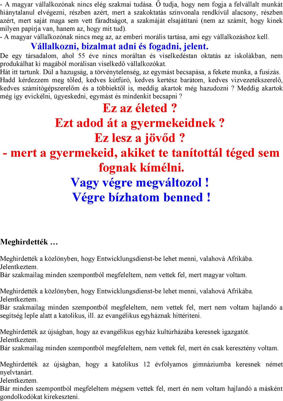 elsajátítani (nem az számít, hogy kinek milyen papírja van, hanem az, hogy mit tud). - A magyar vállalkozónak nincs meg az, az emberi morális tartása, ami egy vállalkozáshoz kell.