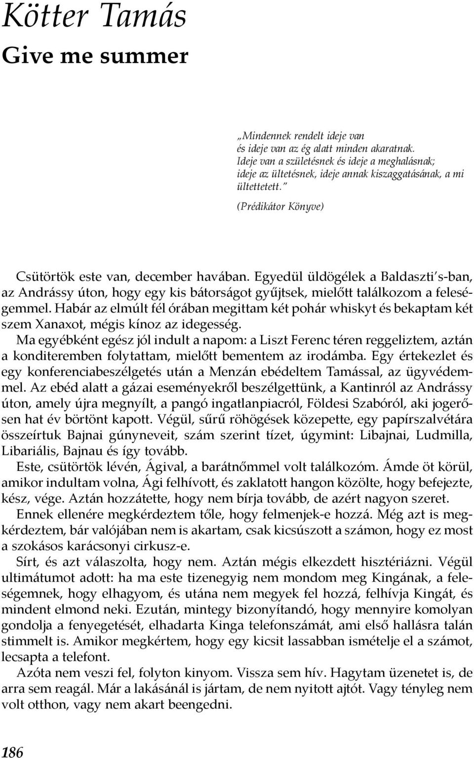 Egyedül üldögélek a Baldaszti s-ban, az Andrássy úton, hogy egy kis bátorságot gyűjtsek, mielőtt találkozom a feleségemmel.