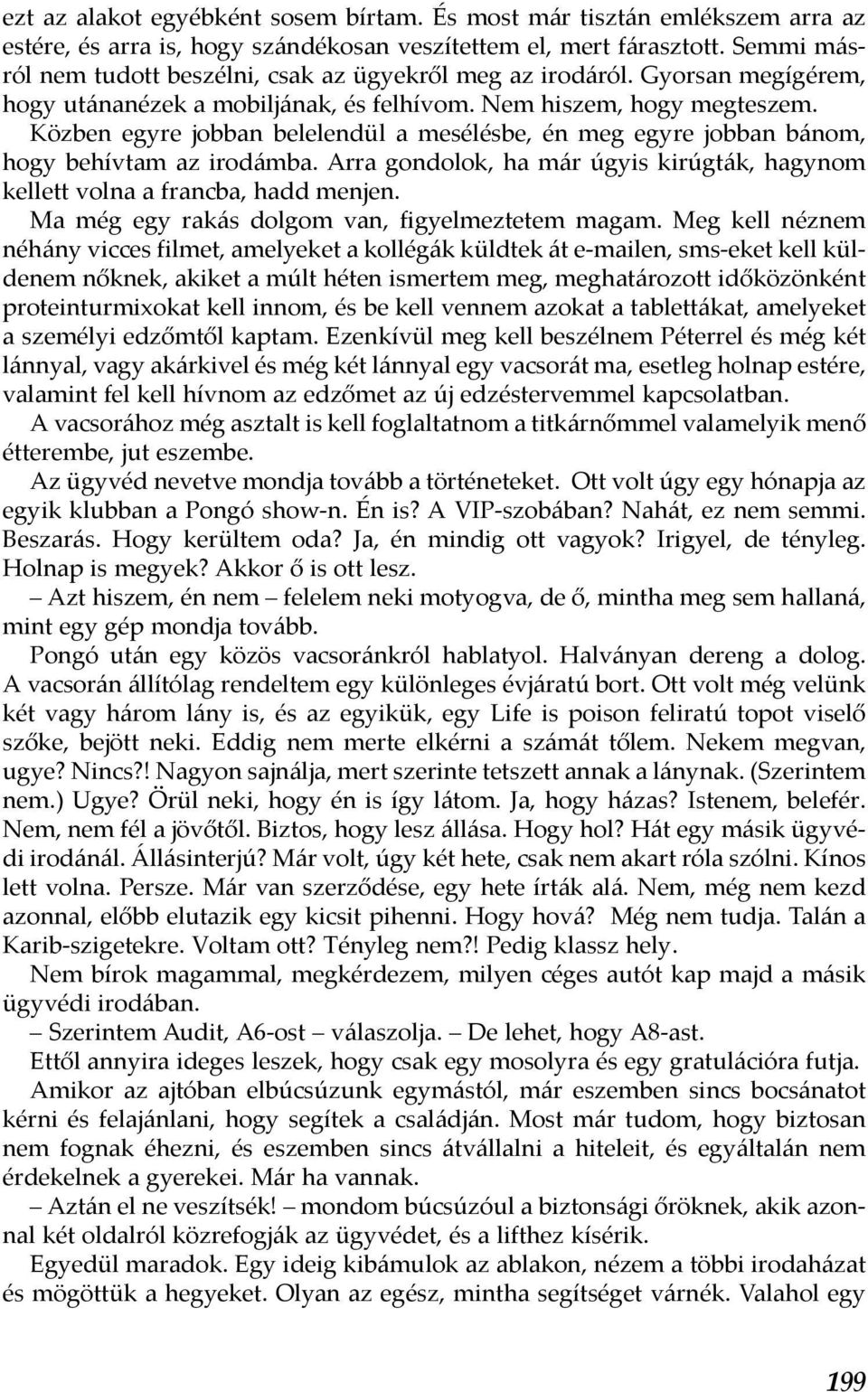 Közben egyre jobban belelendül a mesélésbe, én meg egyre jobban bánom, hogy behívtam az irodámba. Arra gondolok, ha már úgyis kirúgták, hagynom kellett volna a francba, hadd menjen.