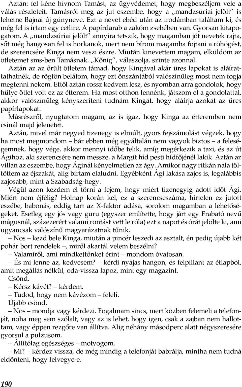 A mandzsúriai jelölt annyira tetszik, hogy magamban jót nevetek rajta, sőt még hangosan fel is horkanok, mert nem bírom magamba fojtani a röhögést, de szerencsére Kinga nem veszi észre.