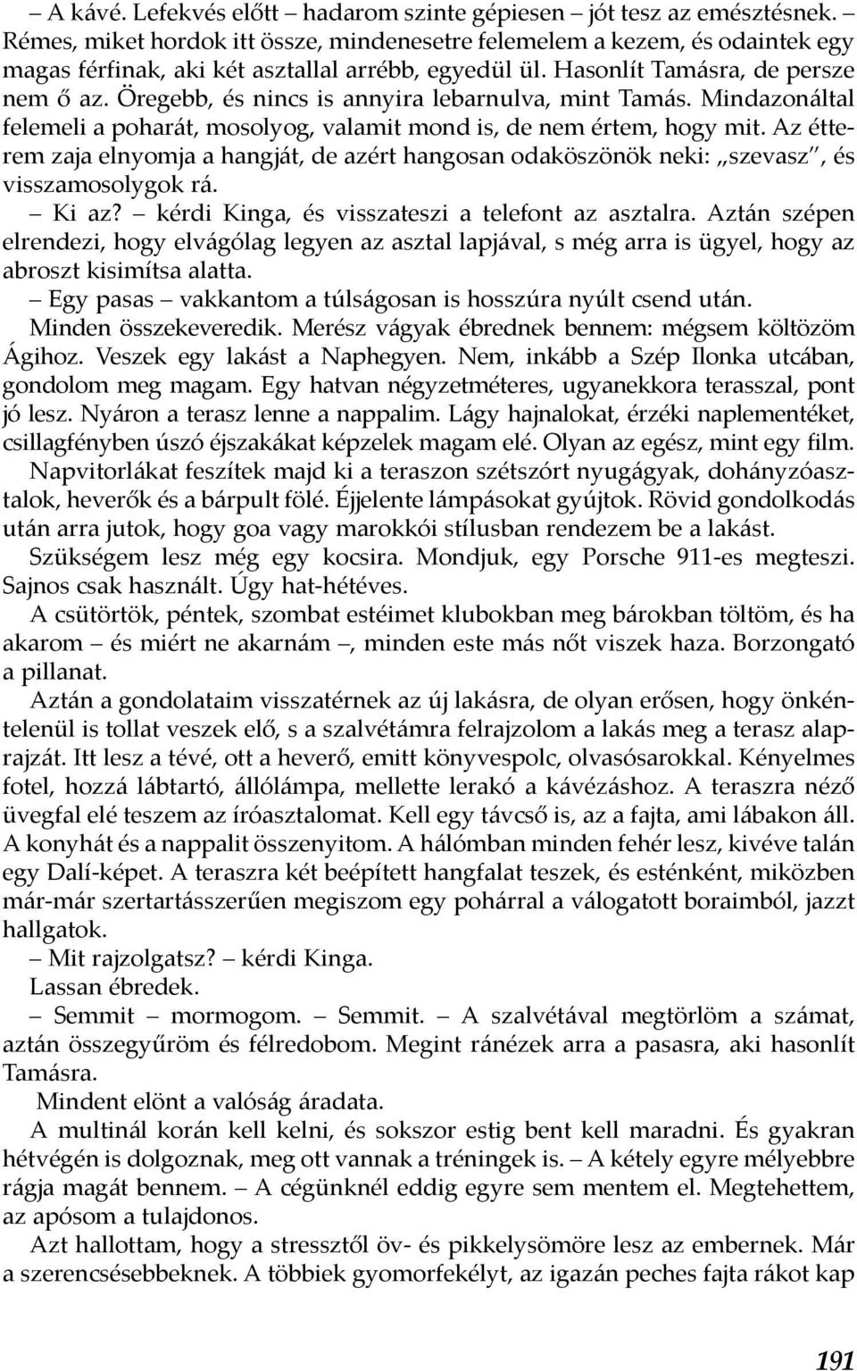 Öregebb, és nincs is annyira lebarnulva, mint Tamás. Mindazonáltal felemeli a poharát, mosolyog, valamit mond is, de nem értem, hogy mit.