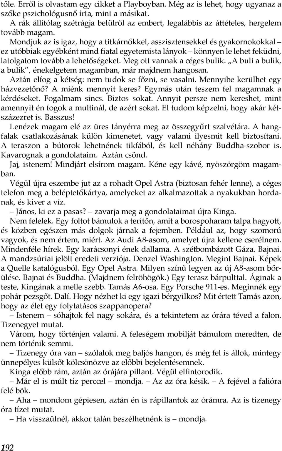 Mondjuk az is igaz, hogy a titkárnőkkel, asszisztensekkel és gyakornokokkal ez utóbbiak egyébként mind fiatal egyetemista lányok könnyen le lehet feküdni, latolgatom tovább a lehetőségeket.