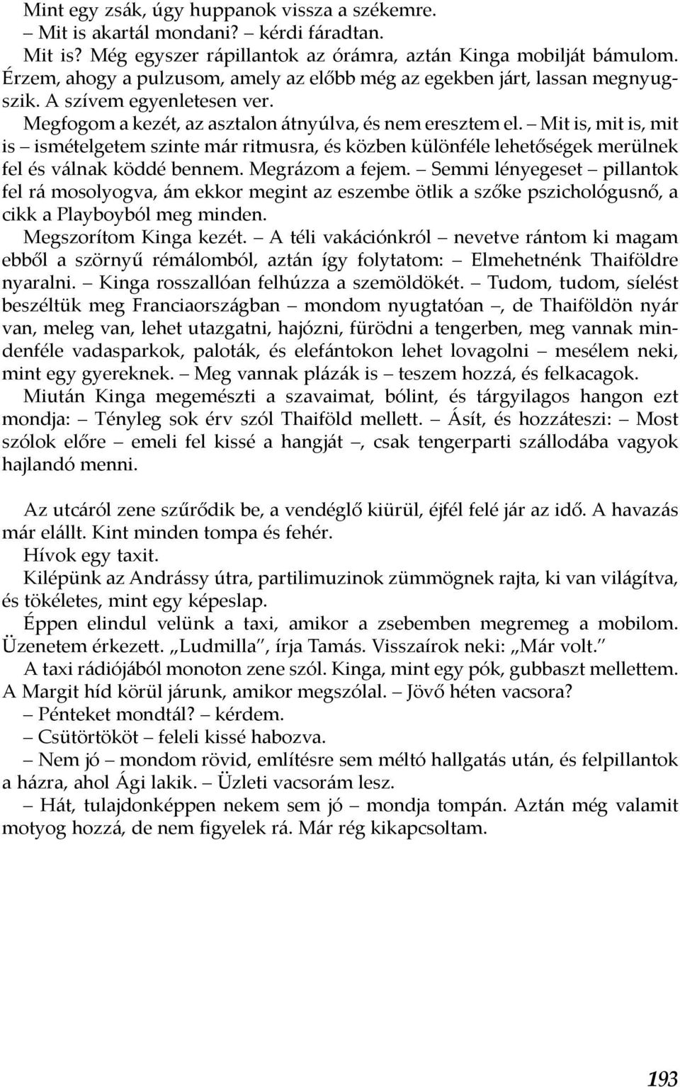 Mit is, mit is, mit is ismételgetem szinte már ritmusra, és közben különféle lehetőségek merülnek fel és válnak köddé bennem. Megrázom a fejem.