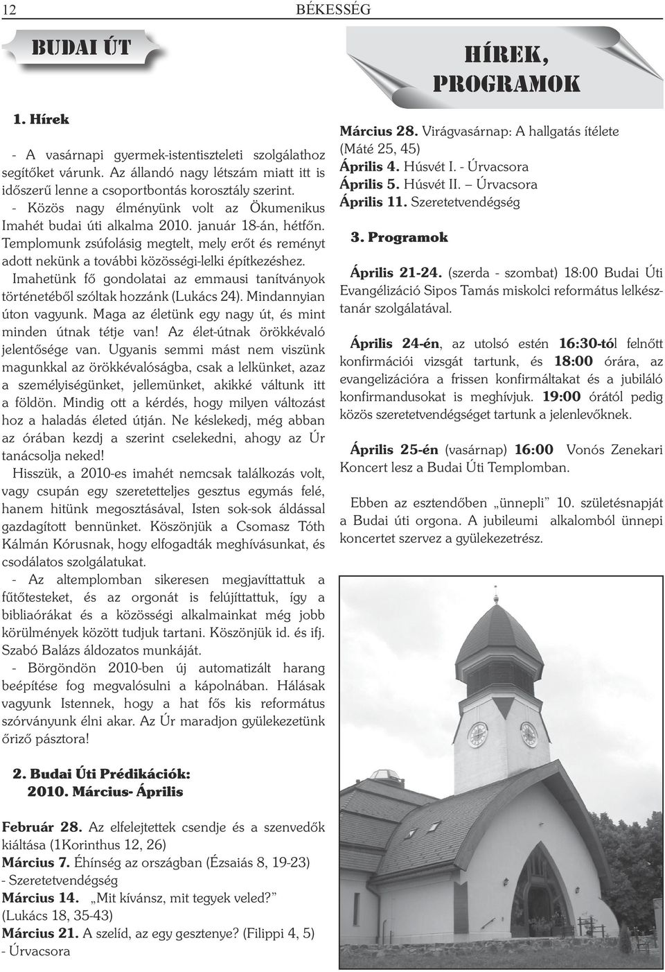 Imahetünk fő gondolatai az emmausi tanítványok történetéből szóltak hozzánk (Lukács 24). Mindannyian úton vagyunk. Maga az életünk egy nagy út, és mint minden útnak tétje van!