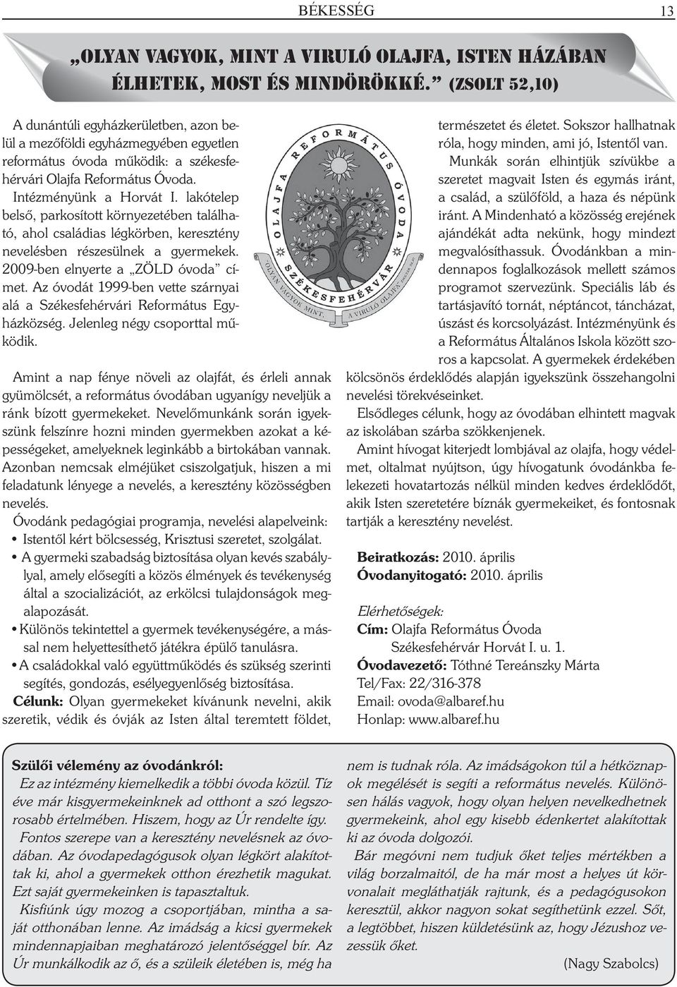 lakótelep belső, parkosított környezetében található, ahol családias légkörben, keresztény nevelésben részesülnek a gyermekek. 2009-ben elnyerte a ZÖLD óvoda címet.