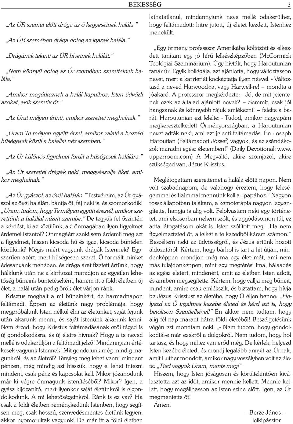 Uram Te mélyen együtt érzel, amikor valaki a hozzád hűségesek közül a halállal néz szemben. Az Úr különös figyelmet fordít a hűségesek halálára.