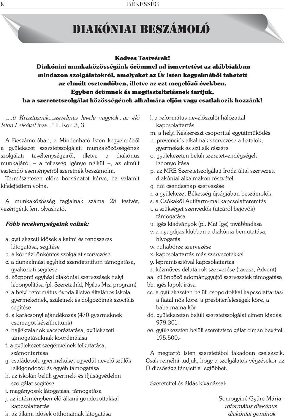 Egyben örömnek és megtiszteltetésnek tartjuk, ha a szeretetszolgálat közösségének alkalmára eljön vagy csatlakozik hozzánk! ti Krisztusnak...szerelmes levele vagytok az élő Isten Lelkével írva II.