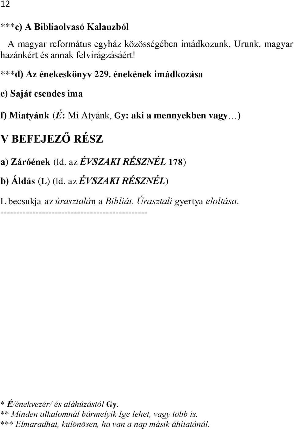 énekének imádkozása e) Saját csendes ima f) Miatyánk (É: Mi Atyánk, Gy: aki a mennyekben vagy ) V BEFEJEZŐ RÉSZ a) Záróének (ld.