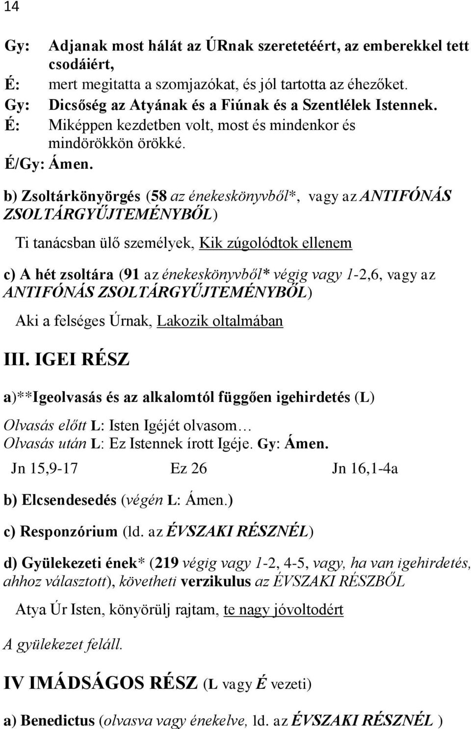 b) Zsoltárkönyörgés (58 az énekeskönyvből*, vagy az ANTIFÓNÁS ZSOLTÁRGYŰJTEMÉNYBŐL) Ti tanácsban ülő személyek, Kik zúgolódtok ellenem c) A hét zsoltára (91 az énekeskönyvből* végig vagy 1-2,6, vagy