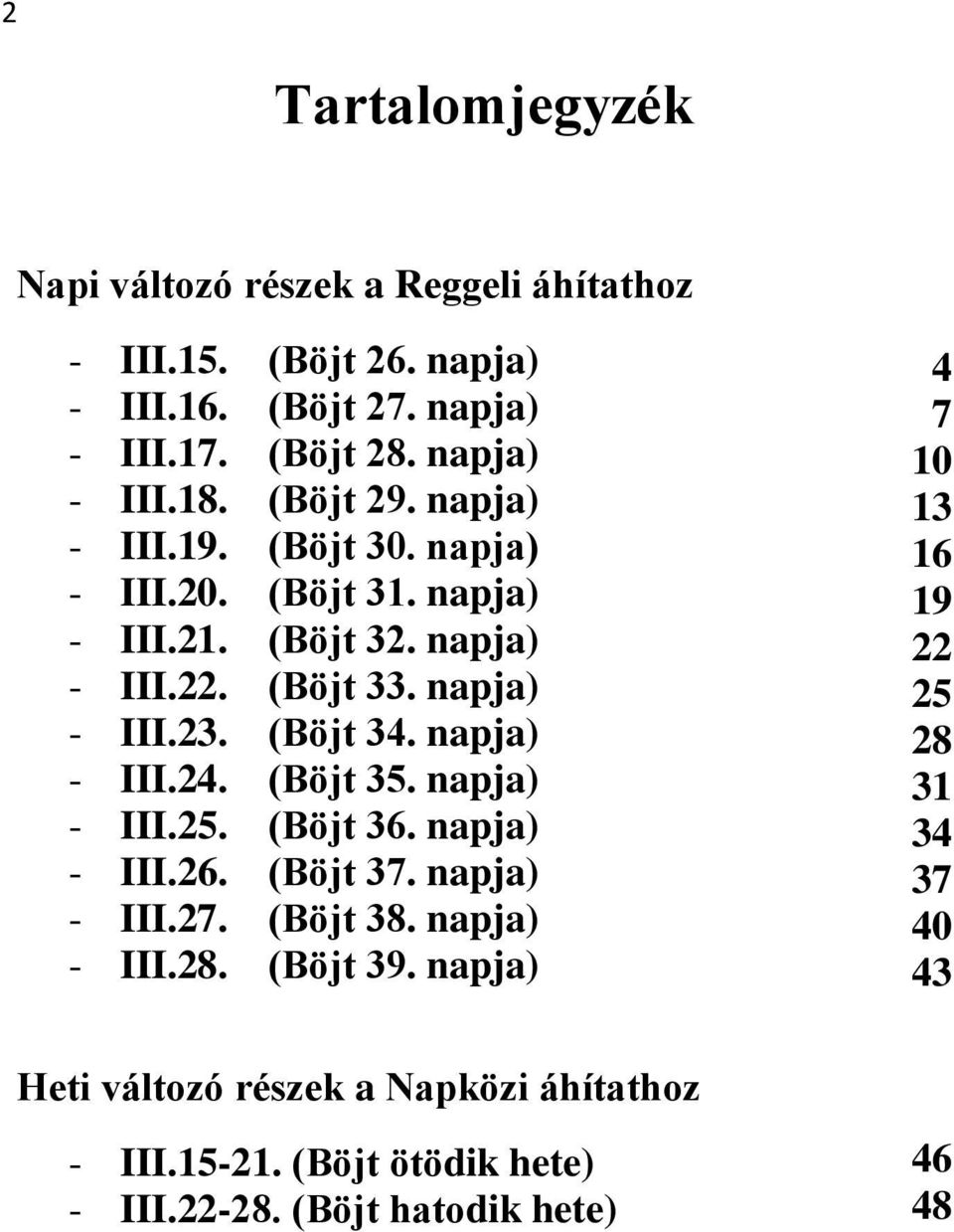 napja) - III.24. (Böjt 35. napja) - III.25. (Böjt 36. napja) - III.26. (Böjt 37. napja) - III.27. (Böjt 38. napja) - III.28. (Böjt 39.